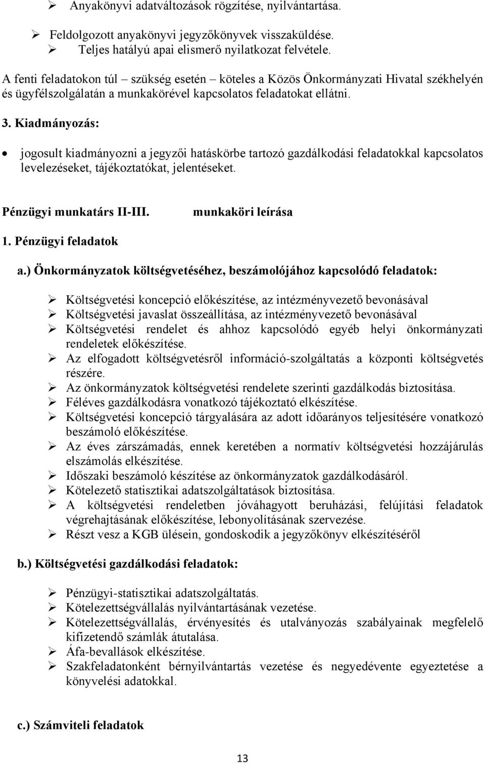 Kiadmányozás: jogosult kiadmányozni a jegyzői hatáskörbe tartozó gazdálkodási feladatokkal kapcsolatos levelezéseket, tájékoztatókat, jelentéseket. Pénzügyi munkatárs II-III. munkaköri leírása 1.