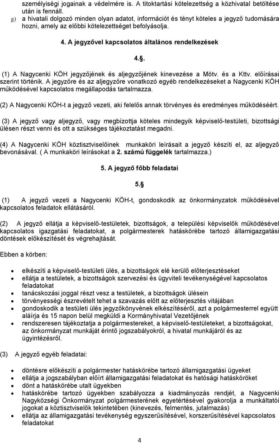 . (1) A Nagycenki KÖH jegyzőjének és aljegyzőjének kinevezése a Mötv. és a Kttv. előírásai szerint történik.