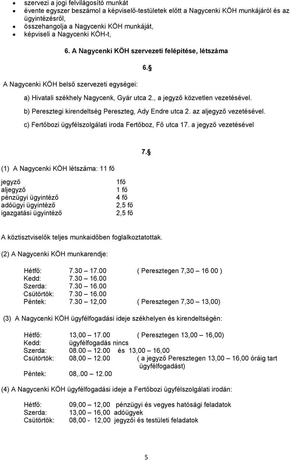 b) Peresztegi kirendeltség Pereszteg, Ady Endre utca 2. az aljegyző vezetésével. c) Fertőbozi ügyfélszolgálati iroda Fertőboz, Fő utca 17. a jegyző vezetésével (1) A Nagycenki KÖH létszáma: 11 fő 7.