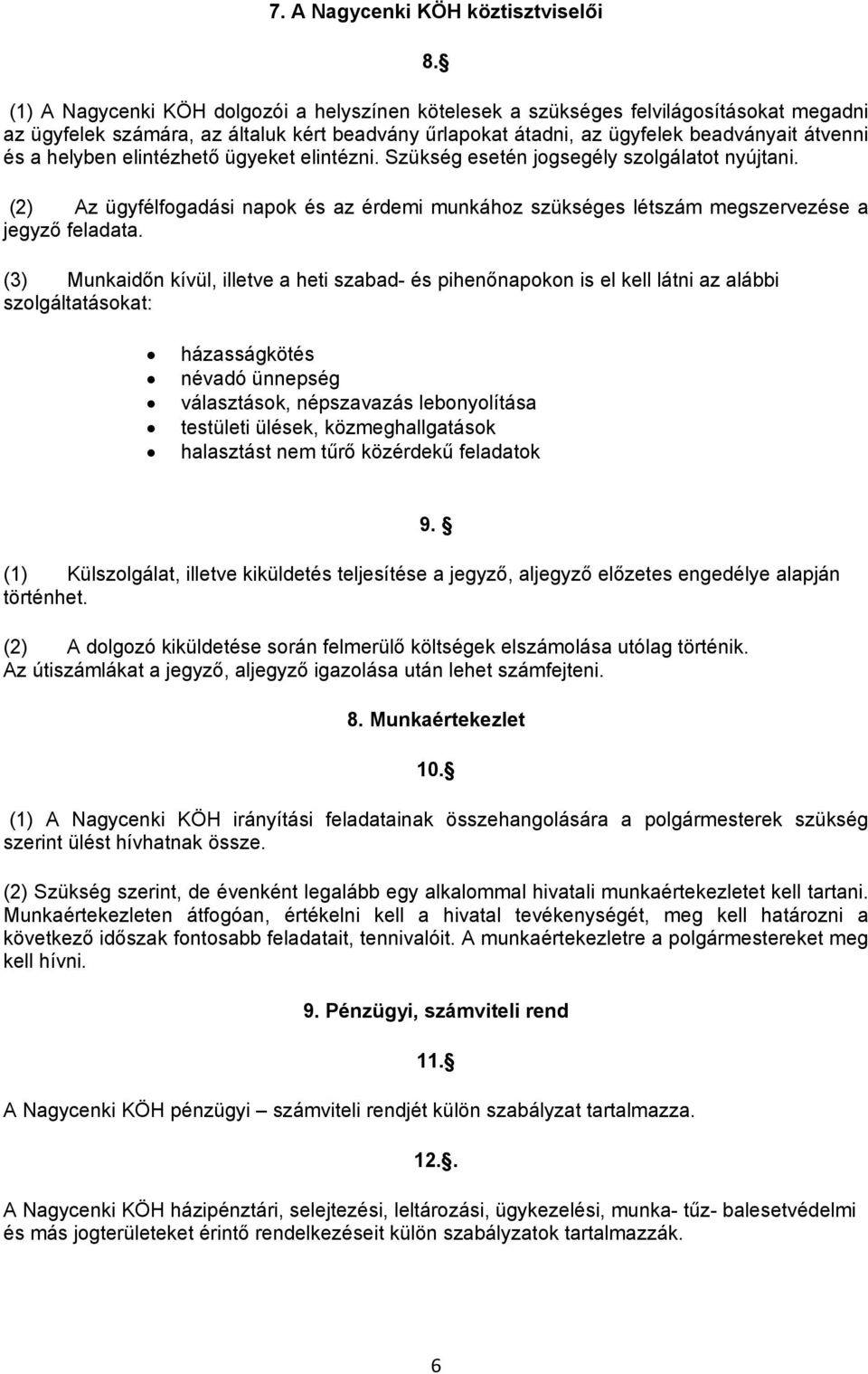 elintézhető ügyeket elintézni. Szükség esetén jogsegély szolgálatot nyújtani. (2) Az ügyfélfogadási napok és az érdemi munkához szükséges létszám megszervezése a jegyző feladata.