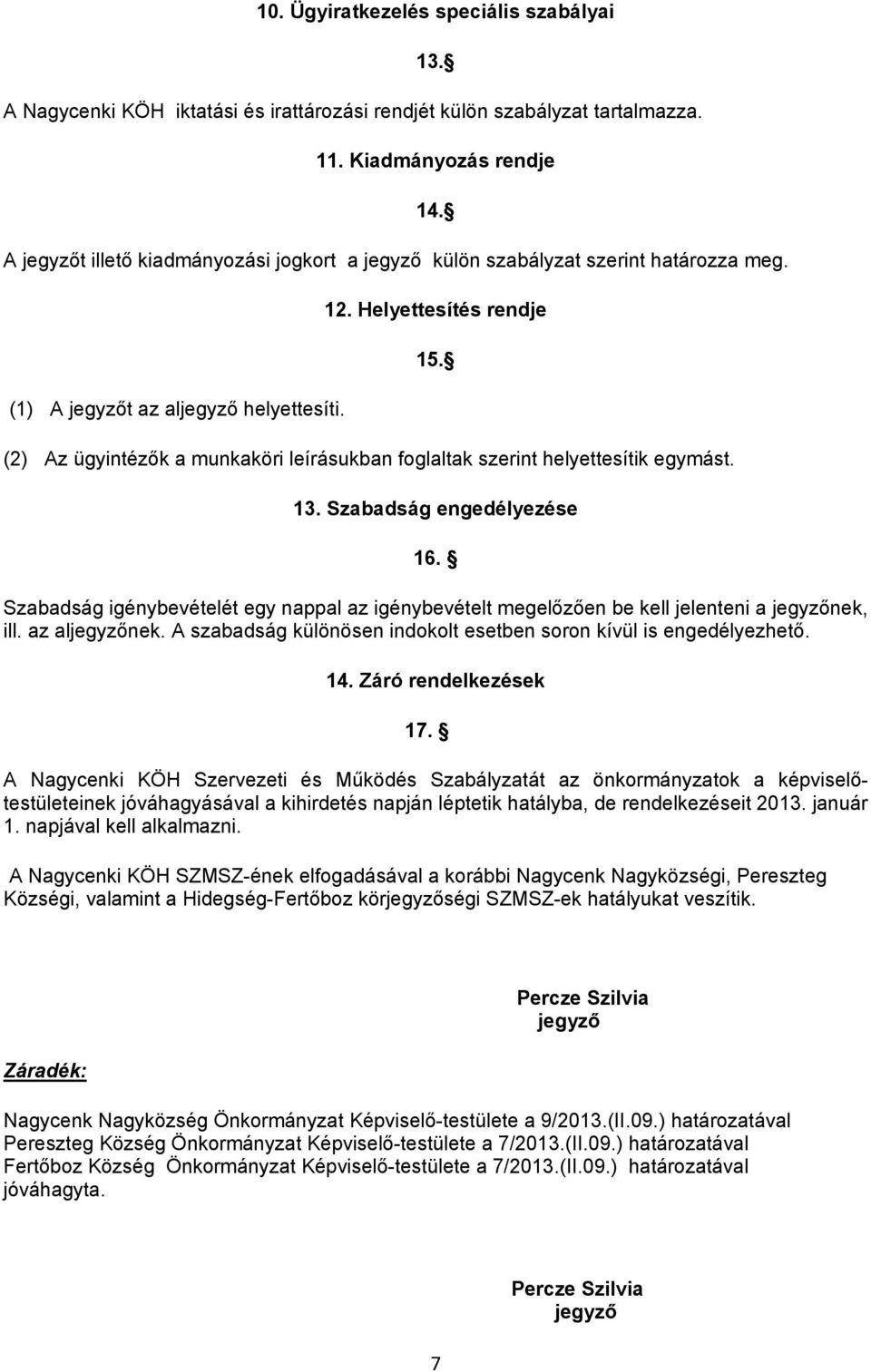 (2) Az ügyintézők a munkaköri leírásukban foglaltak szerint helyettesítik egymást. 13. Szabadság engedélyezése 16.