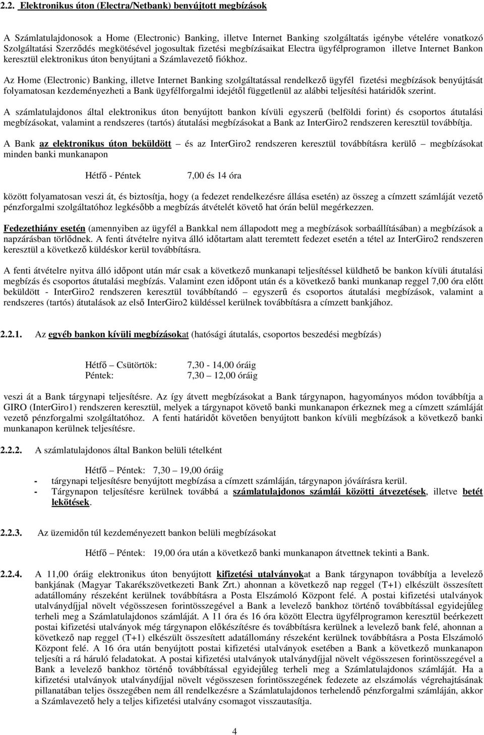 Az Home (Electronic) Banking, illetve Internet Banking szolgáltatással rendelkező ügyfél fizetési megbízások benyújtását folyamatosan kezdeményezheti a Bank ügyfélforgalmi idejétől függetlenül az