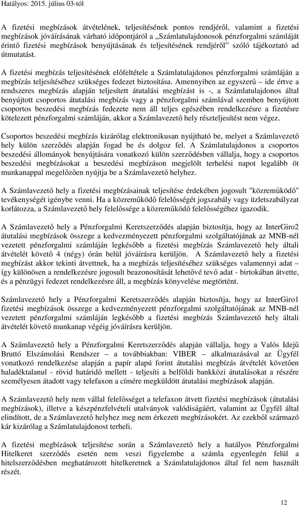 A fizetési megbízás teljesítésének előfeltétele a Számlatulajdonos pénzforgalmi számláján a megbízás teljesítéséhez szükséges fedezet biztosítása.