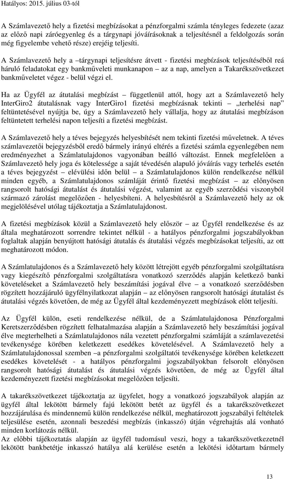A Számlavezető hely a tárgynapi teljesítésre átvett - fizetési megbízások teljesítéséből reá háruló feladatokat egy bankműveleti munkanapon az a nap, amelyen a Takarékszövetkezet bankműveletet végez