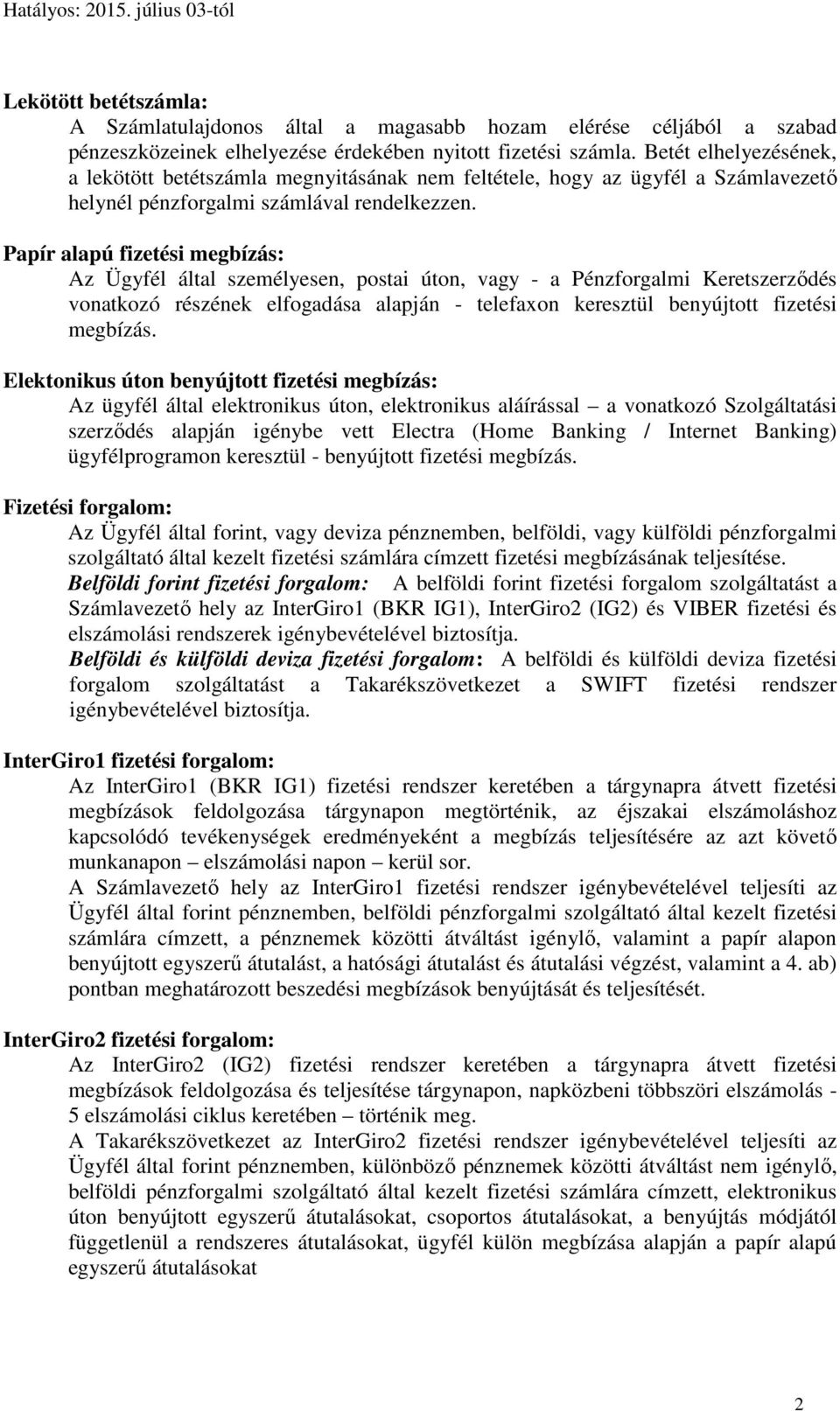 Papír alapú fizetési megbízás: Az Ügyfél által személyesen, postai úton, vagy - a Pénzforgalmi Keretszerződés vonatkozó részének elfogadása alapján - telefaxon keresztül benyújtott fizetési megbízás.