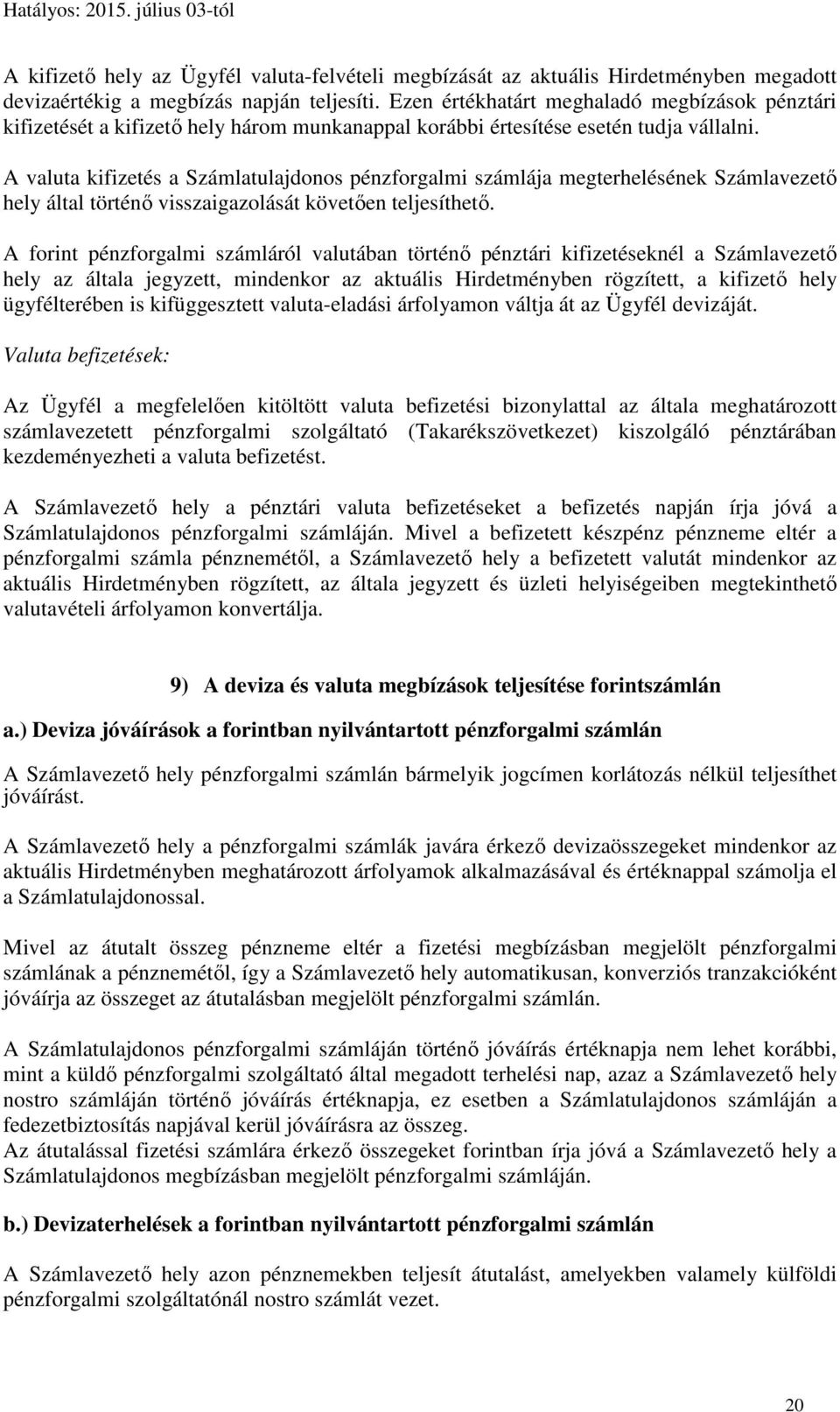 A valuta kifizetés a Számlatulajdonos pénzforgalmi számlája megterhelésének Számlavezető hely által történő visszaigazolását követően teljesíthető.