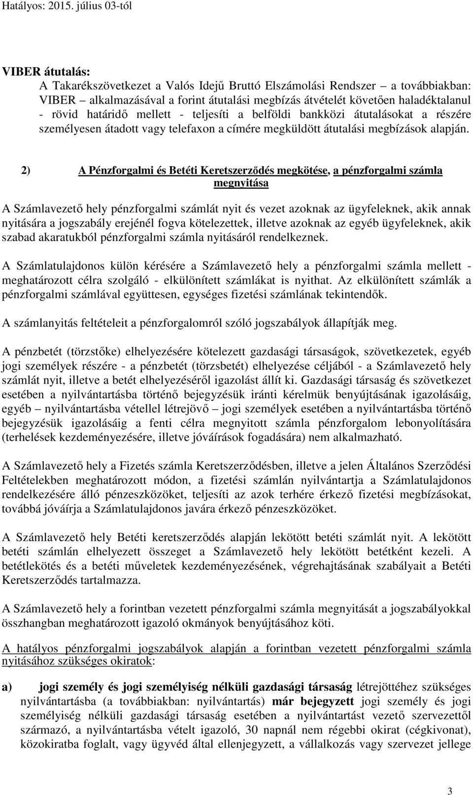 2) A Pénzforgalmi és Betéti Keretszerződés megkötése, a pénzforgalmi számla megnyitása A Számlavezető hely pénzforgalmi számlát nyit és vezet azoknak az ügyfeleknek, akik annak nyitására a jogszabály