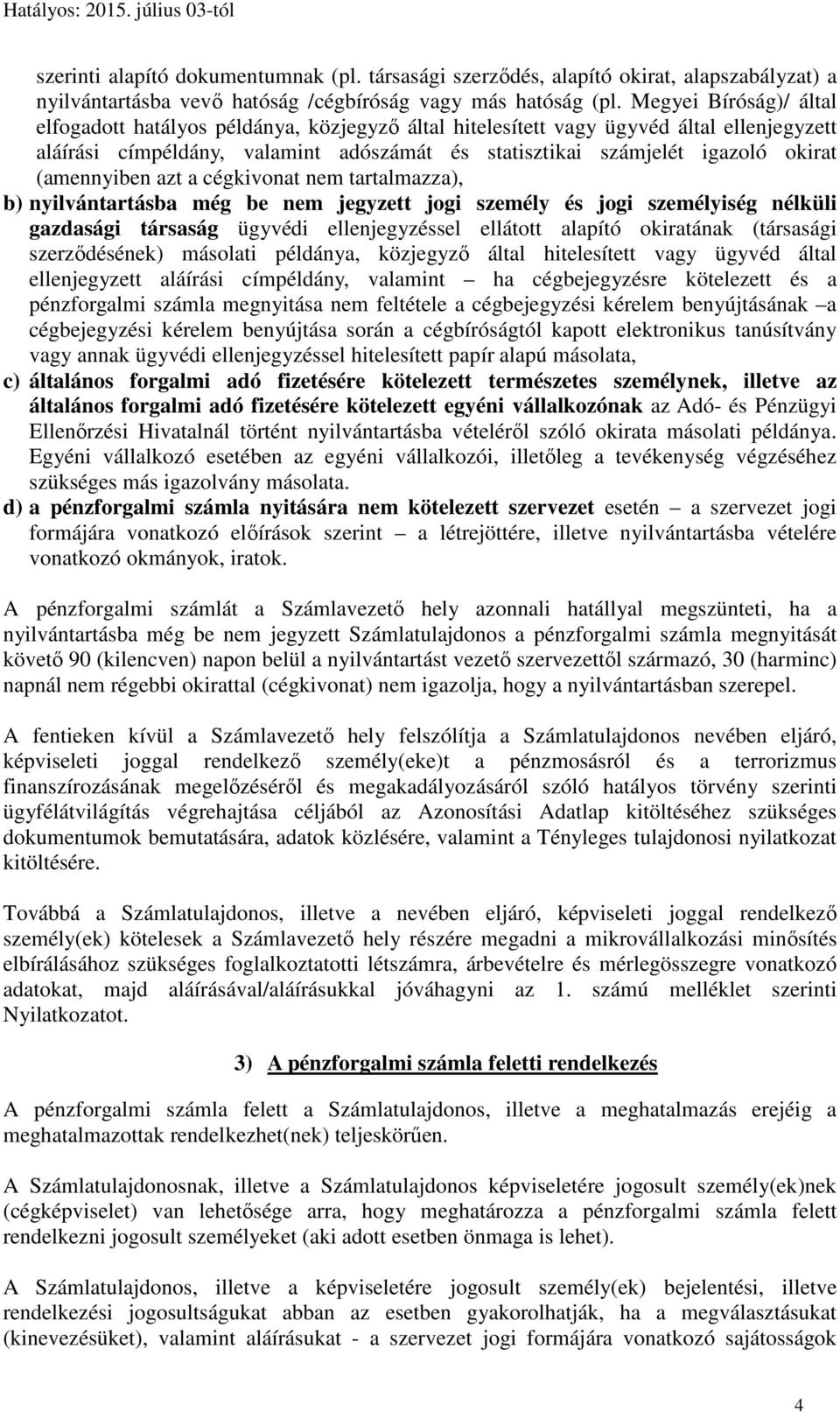 (amennyiben azt a cégkivonat nem tartalmazza), b) nyilvántartásba még be nem jegyzett jogi személy és jogi személyiség nélküli gazdasági társaság ügyvédi ellenjegyzéssel ellátott alapító okiratának
