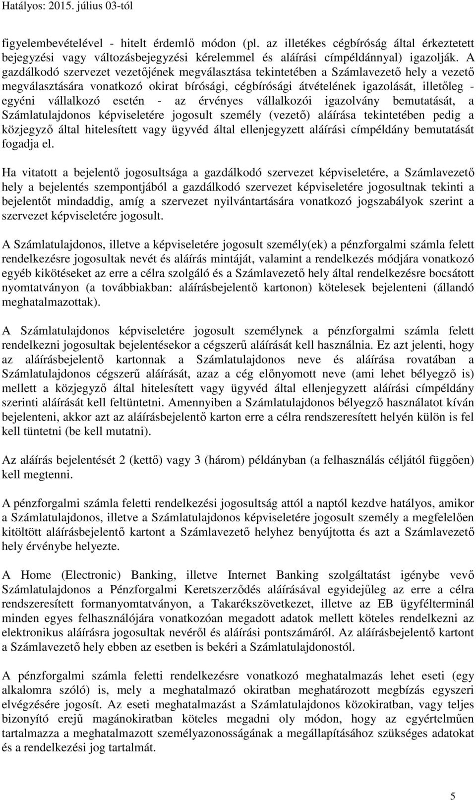 esetén - az érvényes vállalkozói igazolvány bemutatását, a Számlatulajdonos képviseletére jogosult személy (vezető) aláírása tekintetében pedig a közjegyző által hitelesített vagy ügyvéd által