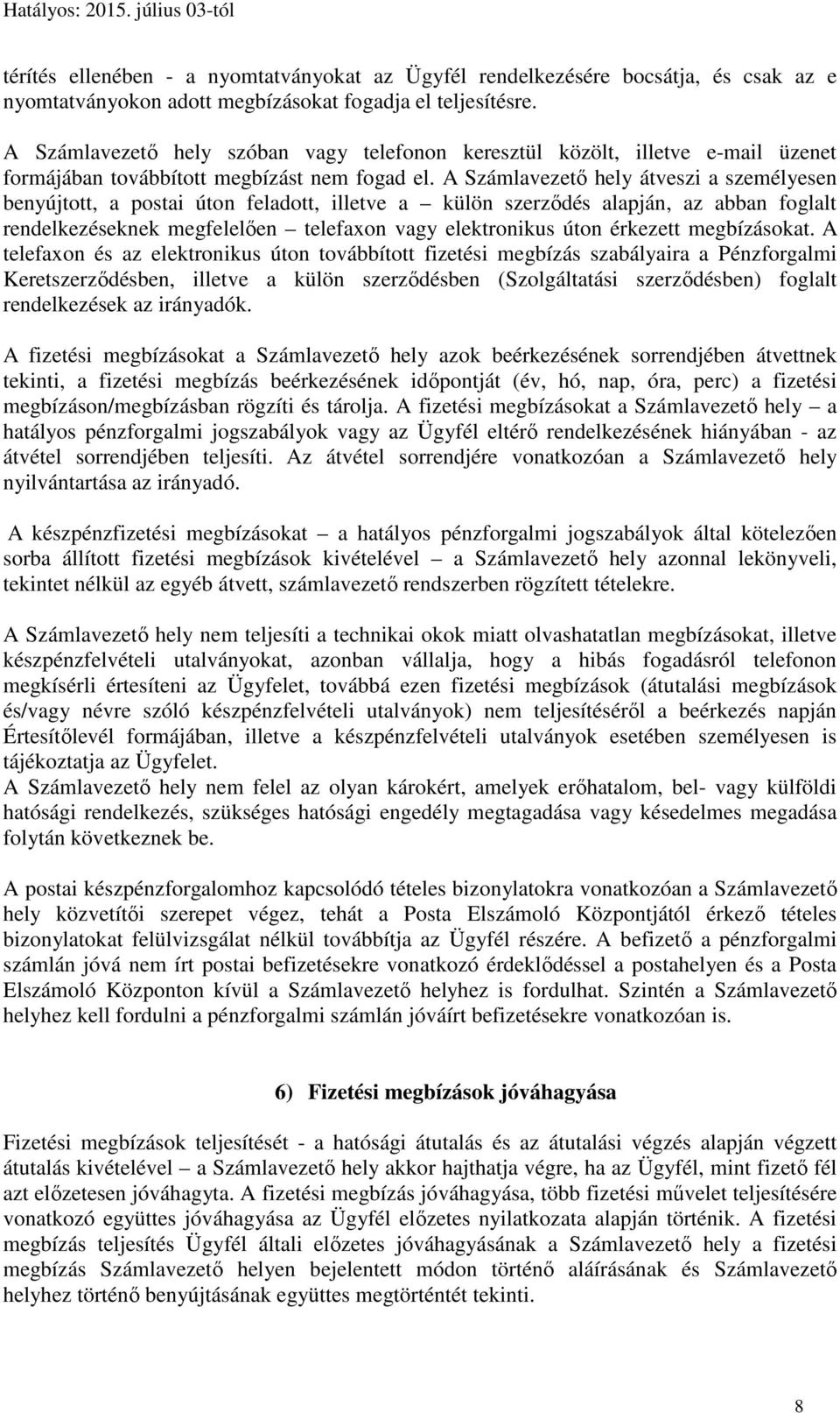 A Számlavezető hely átveszi a személyesen benyújtott, a postai úton feladott, illetve a külön szerződés alapján, az abban foglalt rendelkezéseknek megfelelően telefaxon vagy elektronikus úton