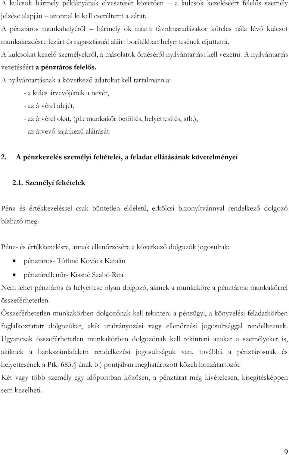 A kulcsokat kezelő személyekről, a másolatok őrzéséről nyilvántartást kell vezetni. A nyilvántartás vezetéséért a pénztáros felelős.