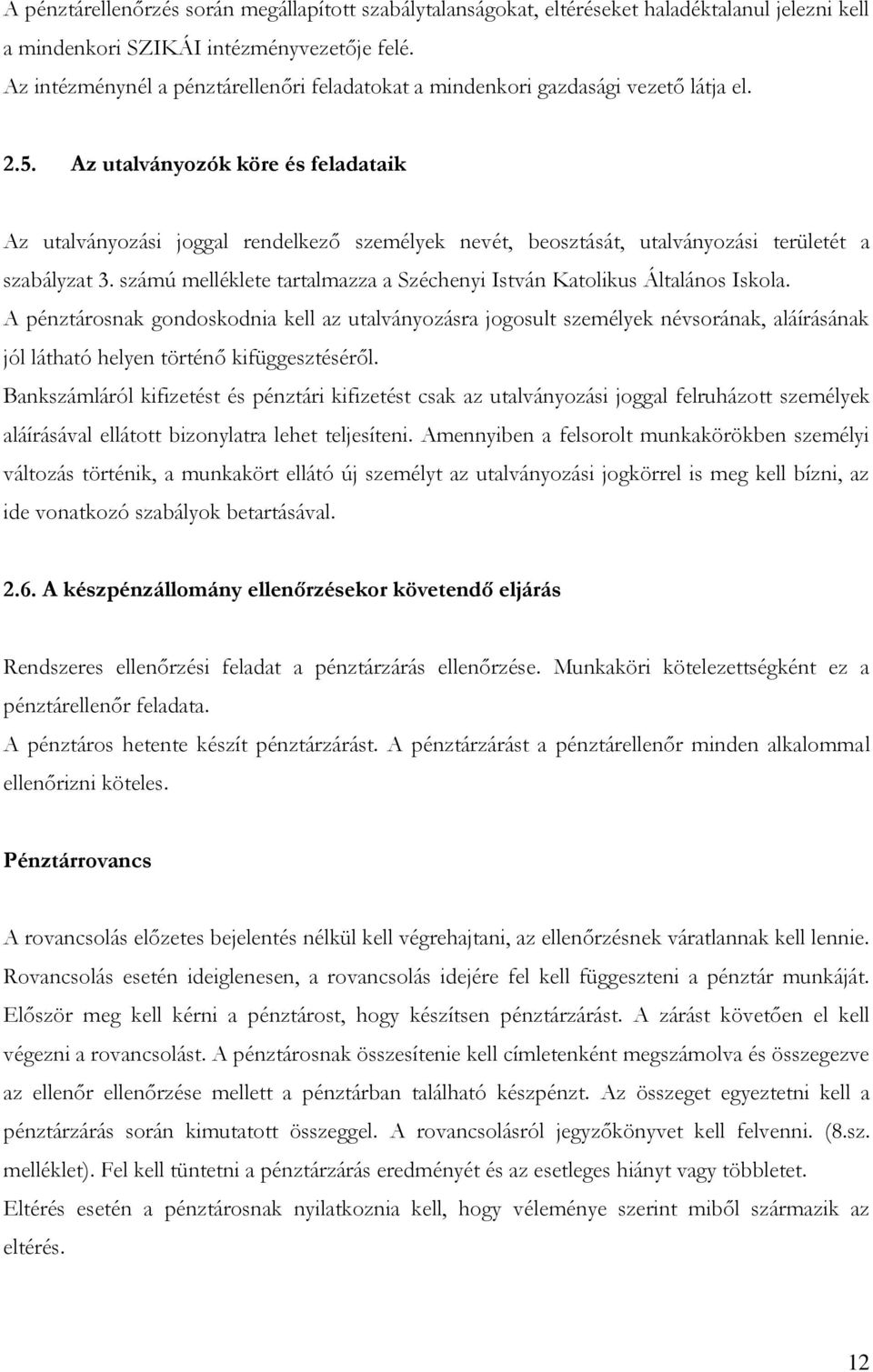 Az utalványozók köre és feladataik Az utalványozási joggal rendelkező személyek nevét, beosztását, utalványozási területét a szabályzat 3.