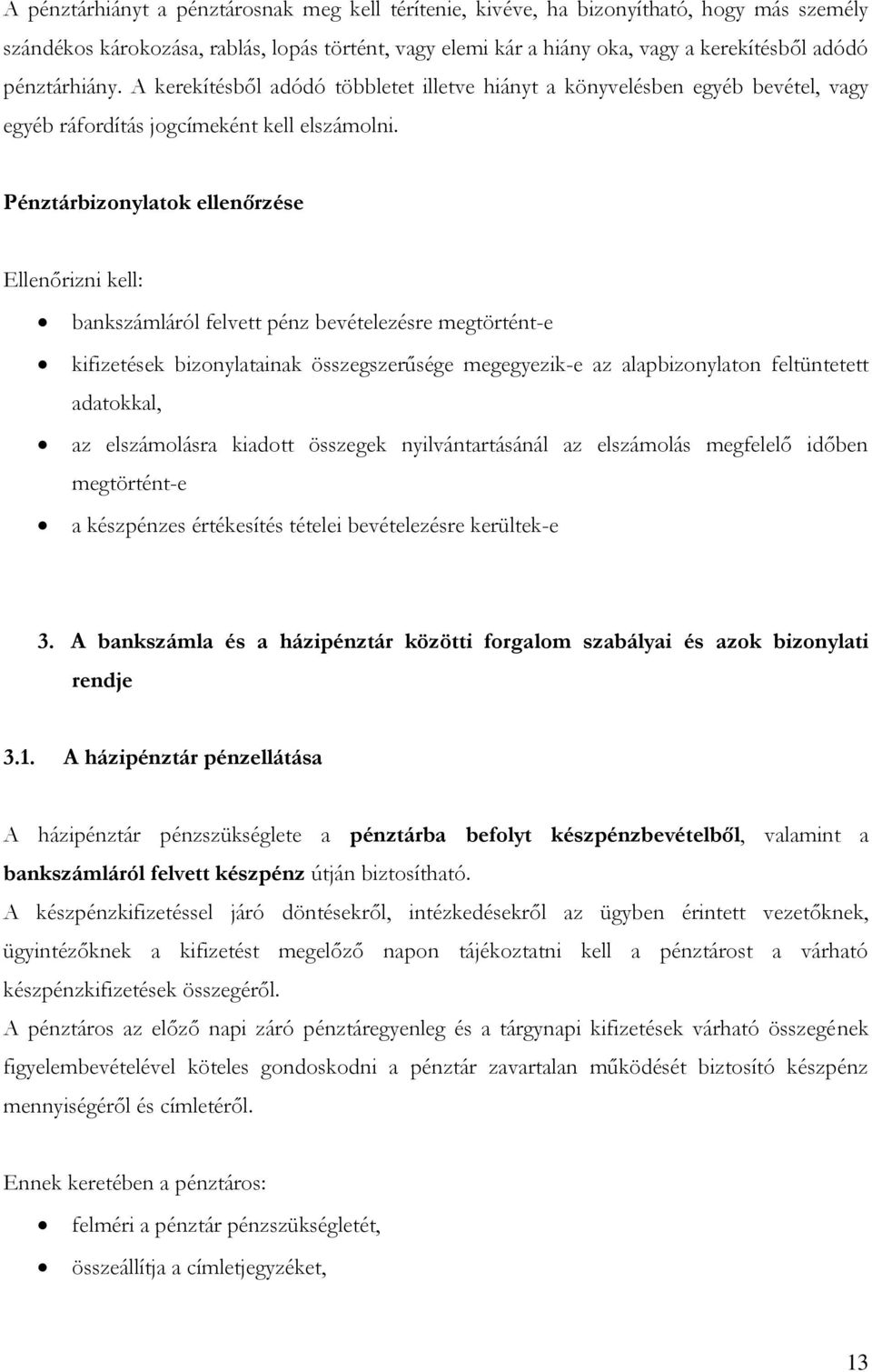Pénztárbizonylatok ellenőrzése Ellenőrizni kell: bankszámláról felvett pénz bevételezésre megtörtént-e kifizetések bizonylatainak összegszerűsége megegyezik-e az alapbizonylaton feltüntetett
