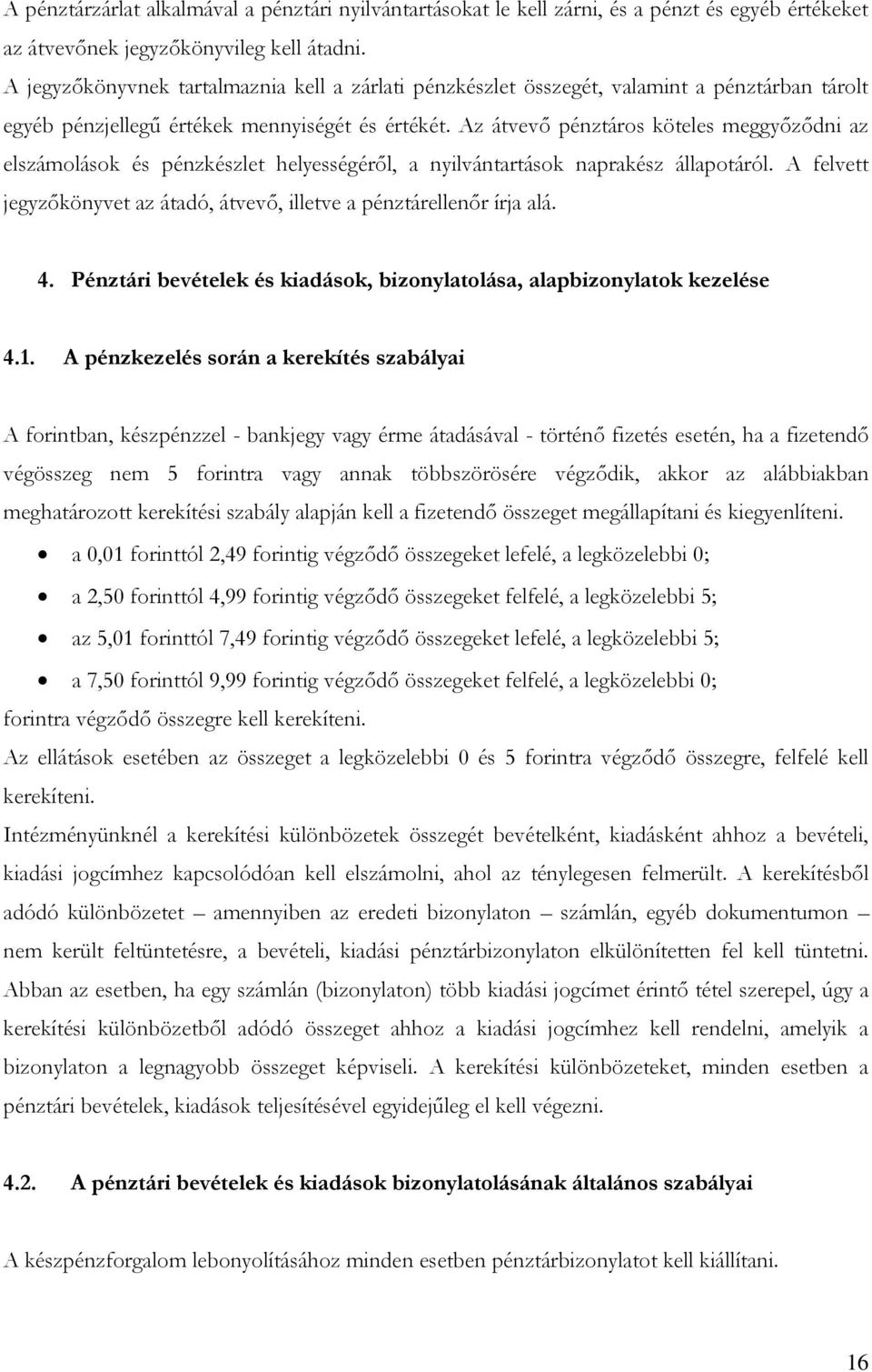 Az átvevő pénztáros köteles meggyőződni az elszámolások és pénzkészlet helyességéről, a nyilvántartások naprakész állapotáról.
