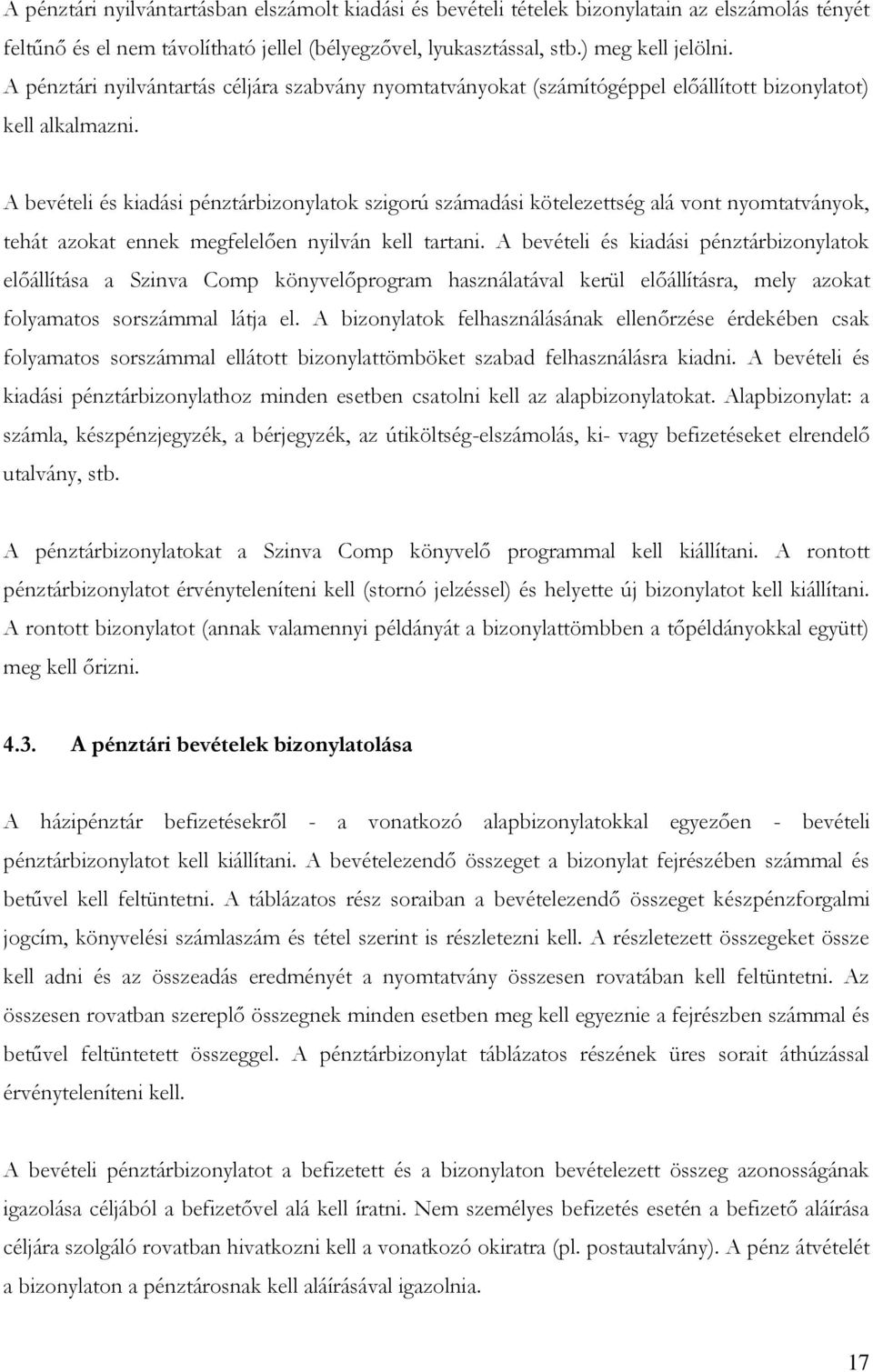 A bevételi és kiadási pénztárbizonylatok szigorú számadási kötelezettség alá vont nyomtatványok, tehát azokat ennek megfelelően nyilván kell tartani.