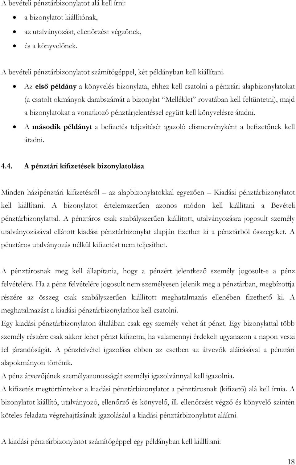 Az első példány a könyvelés bizonylata, ehhez kell csatolni a pénztári alapbizonylatokat (a csatolt okmányok darabszámát a bizonylat Melléklet rovatában kell feltüntetni), majd a bizonylatokat a