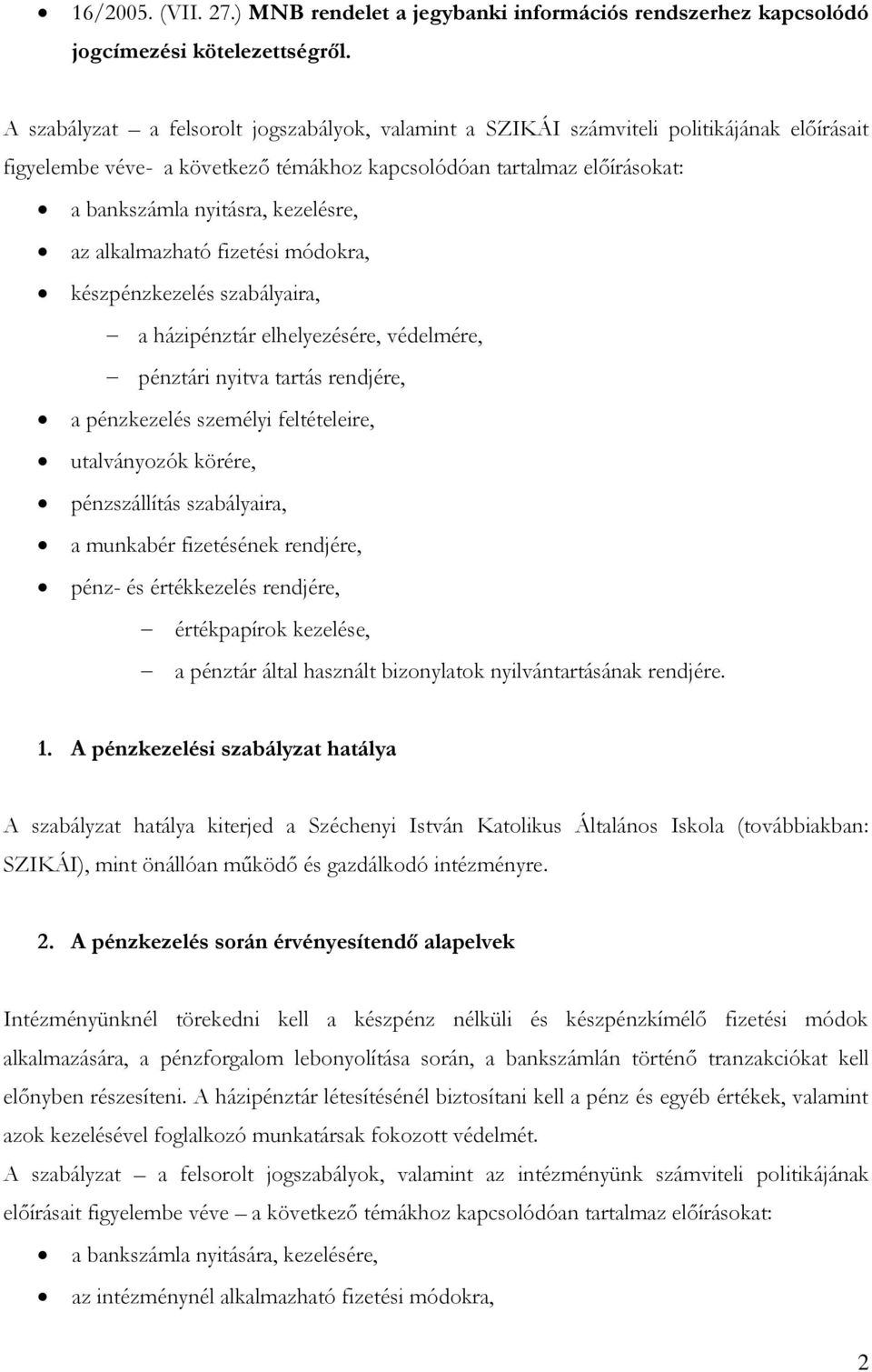 kezelésre, az alkalmazható fizetési módokra, készpénzkezelés szabályaira, a házipénztár elhelyezésére, védelmére, pénztári nyitva tartás rendjére, a pénzkezelés személyi feltételeire, utalványozók