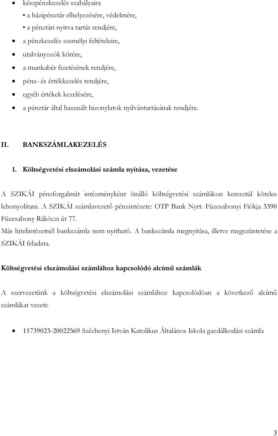 Költségvetési elszámolási számla nyitása, vezetése A SZIKÁI pénzforgalmát intézményként önálló költségvetési számlákon keresztül köteles lebonyolítani.