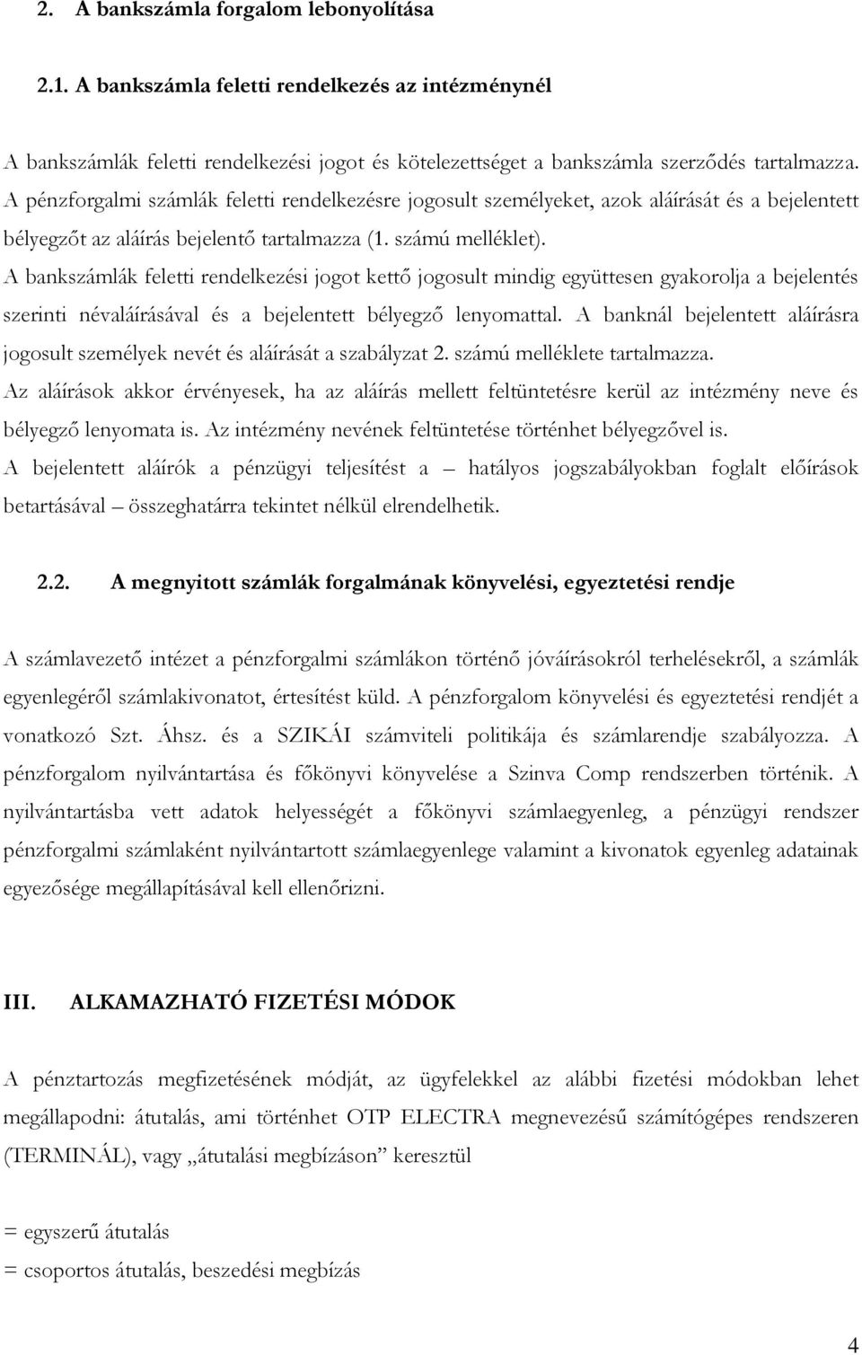 A bankszámlák feletti rendelkezési jogot kettő jogosult mindig együttesen gyakorolja a bejelentés szerinti névaláírásával és a bejelentett bélyegző lenyomattal.