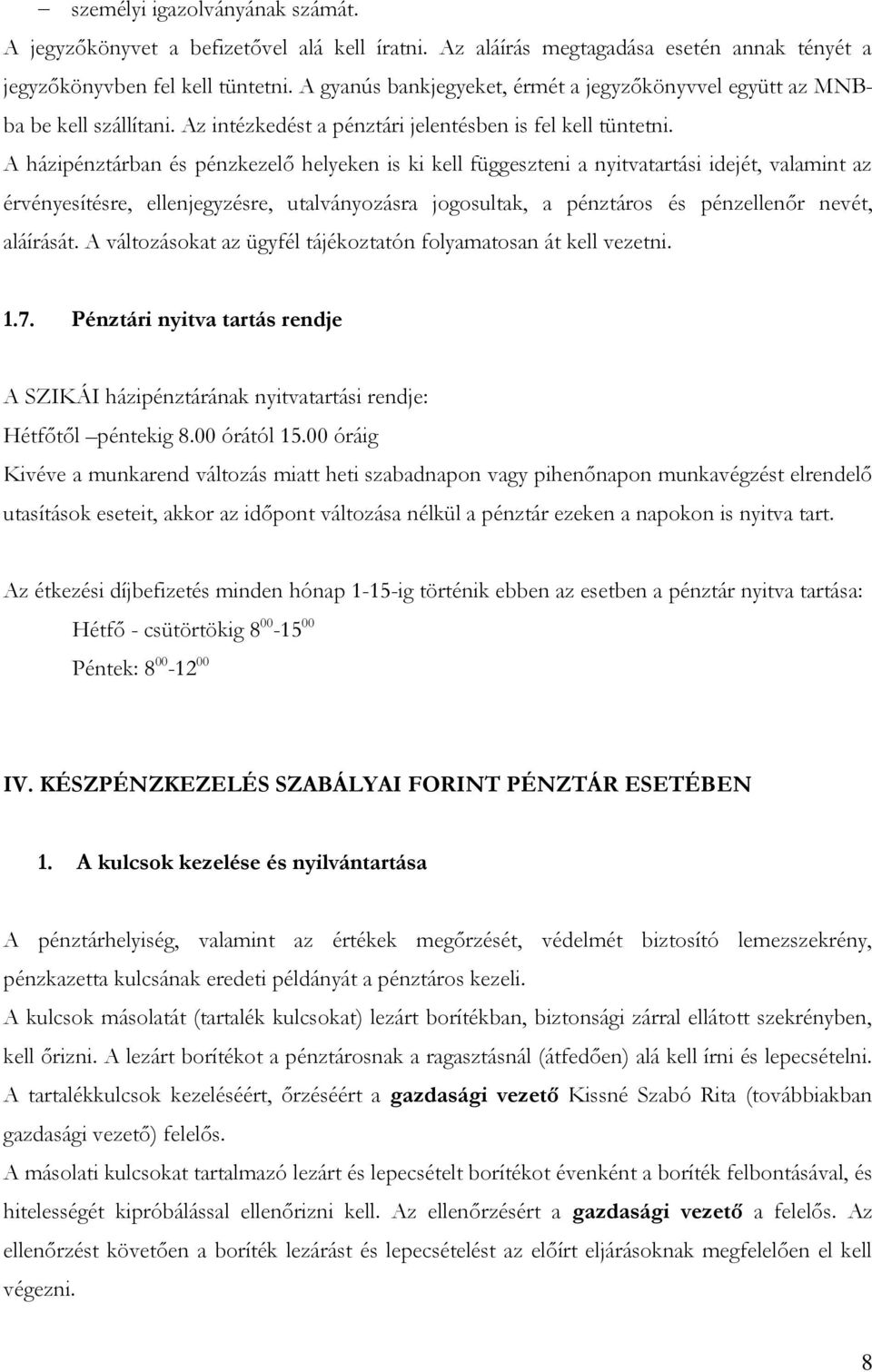 A házipénztárban és pénzkezelő helyeken is ki kell függeszteni a nyitvatartási idejét, valamint az érvényesítésre, ellenjegyzésre, utalványozásra jogosultak, a pénztáros és pénzellenőr nevét,