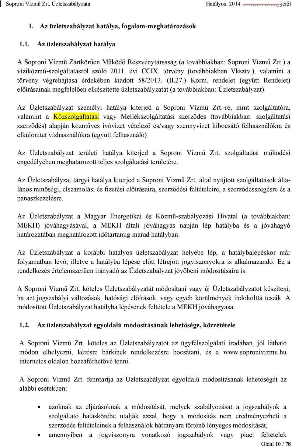 rendelet (együtt Rendelet) elıírásainak megfelelıen elkészítette üzletszabályzatát (a továbbiakban: Üzletszabályzat). Az Üzletszabályzat személyi hatálya kiterjed a Soproni Vízmő Zrt.
