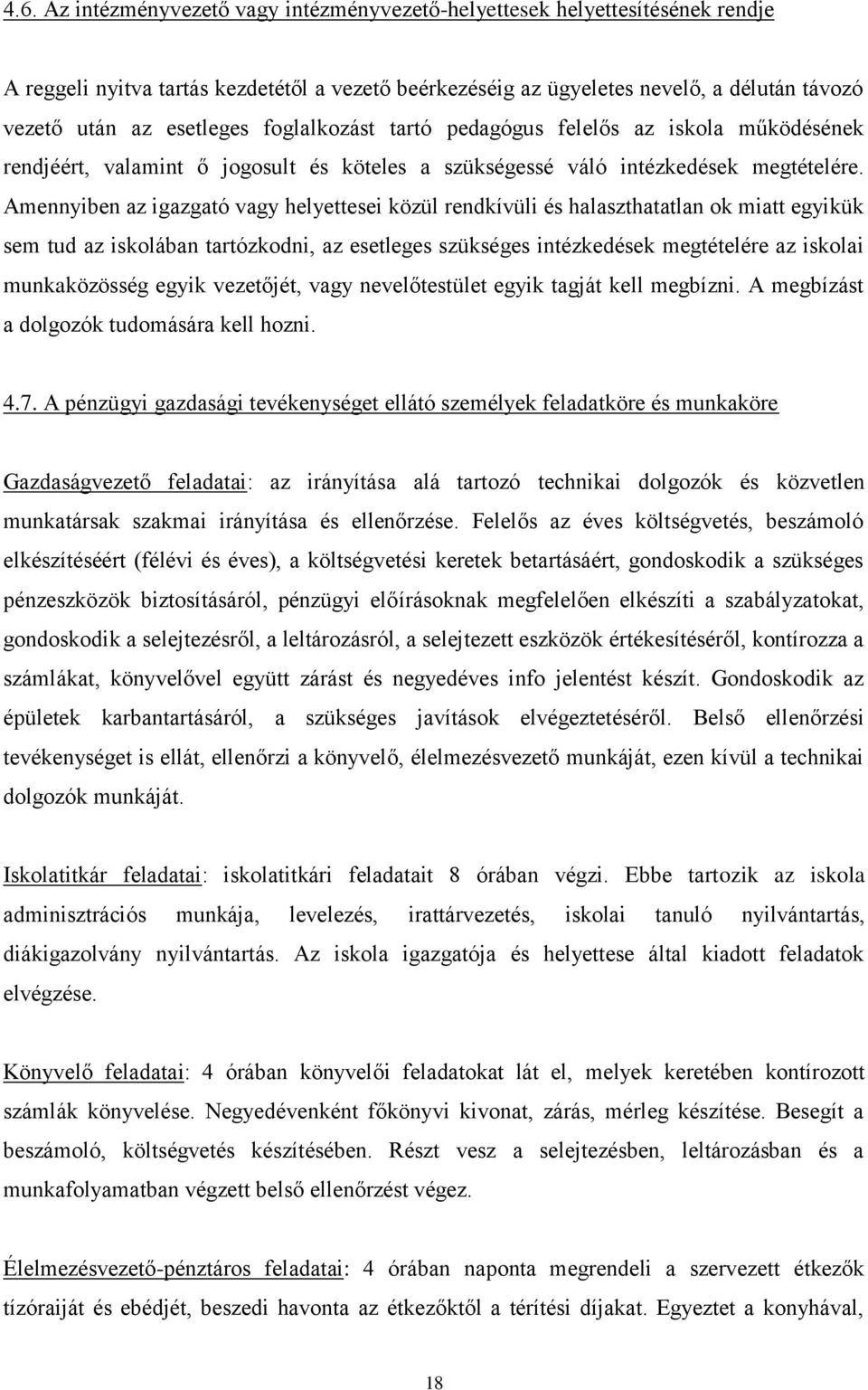 Amennyiben az igazgató vagy helyettesei közül rendkívüli és halaszthatatlan ok miatt egyikük sem tud az iskolában tartózkodni, az esetleges szükséges intézkedések megtételére az iskolai munkaközösség