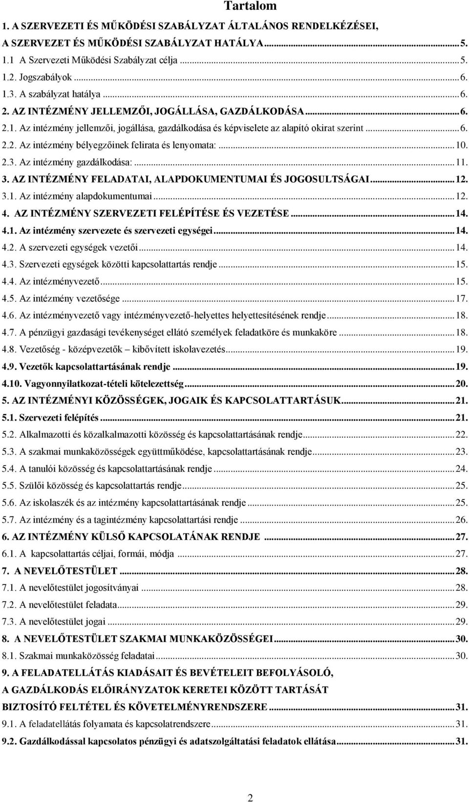 .. 10. 2.3. Az intézmény gazdálkodása:... 11. 3. AZ INTÉZMÉNY FELADATAI, ALAPDOKUMENTUMAI ÉS JOGOSULTSÁGAI... 12. 3.1. Az intézmény alapdokumentumai... 12. 4.