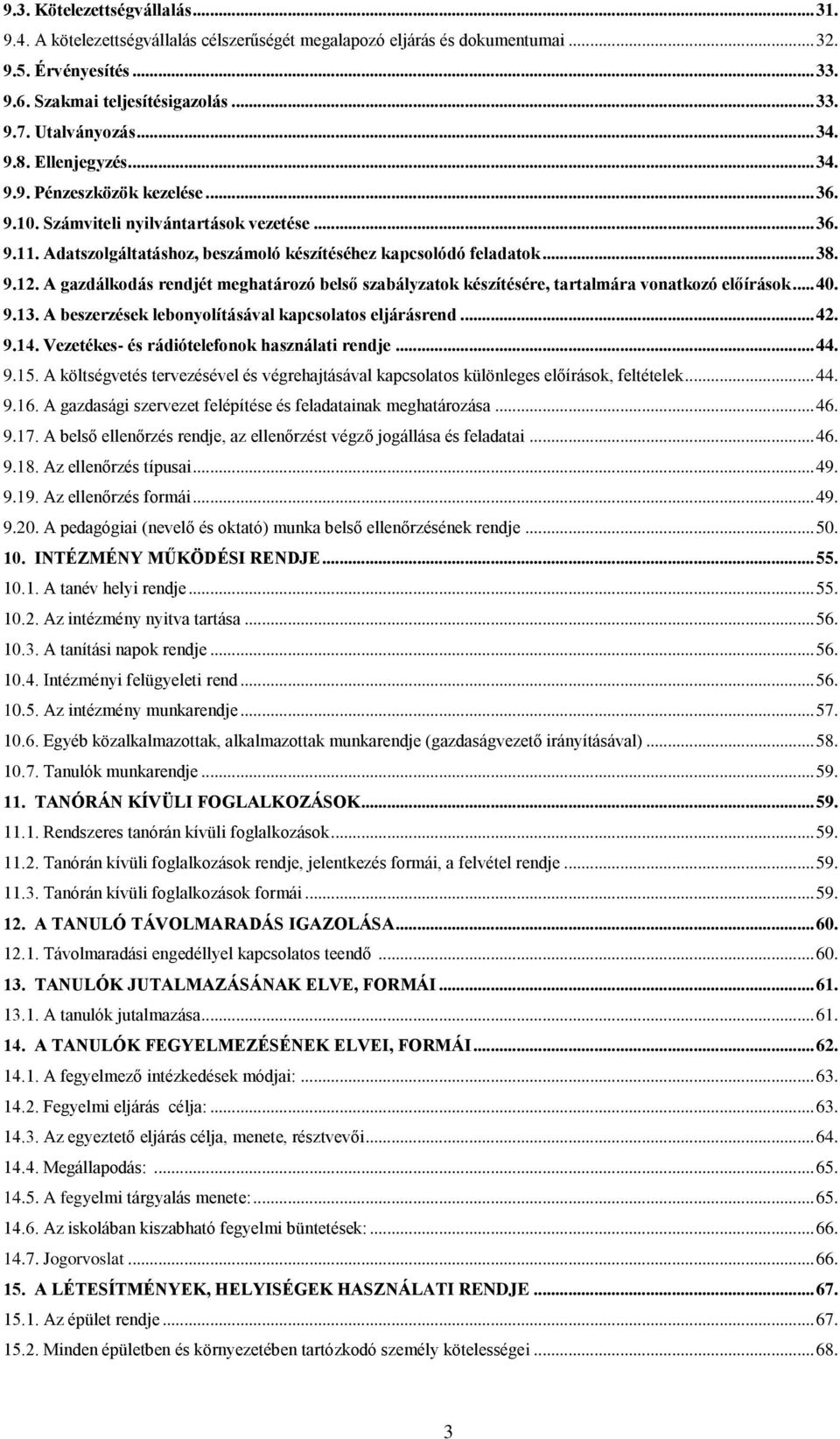 .. 38. 9.12. A gazdálkodás rendjét meghatározó belső szabályzatok készítésére, tartalmára vonatkozó előírások... 40. 9.13. A beszerzések lebonyolításával kapcsolatos eljárásrend... 42. 9.14.