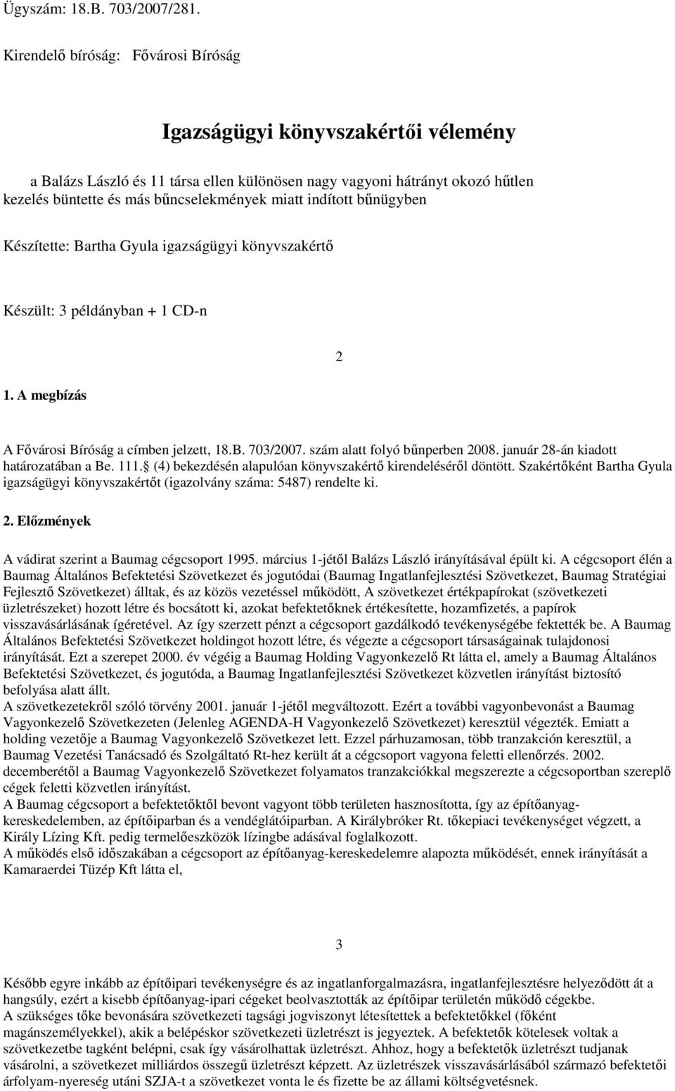 indított bűnügyben Készítette: Bartha Gyula igazságügyi könyvszakértő Készült: 3 példányban + 1 CD-n 1. A megbízás 2 A Fővárosi Bíróság a címben jelzett, 18.B. 703/2007.