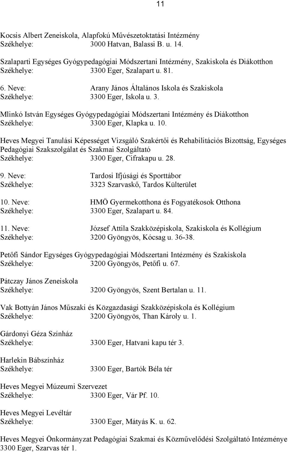 Neve: Arany János Általános Iskola és Szakiskola Székhelye: 3300 Eger, Iskola u. 3. Mlinkó István Egységes Gyógypedagógiai Módszertani Intézmény és Diákotthon Székhelye: 3300 Eger, Klapka u. 10.