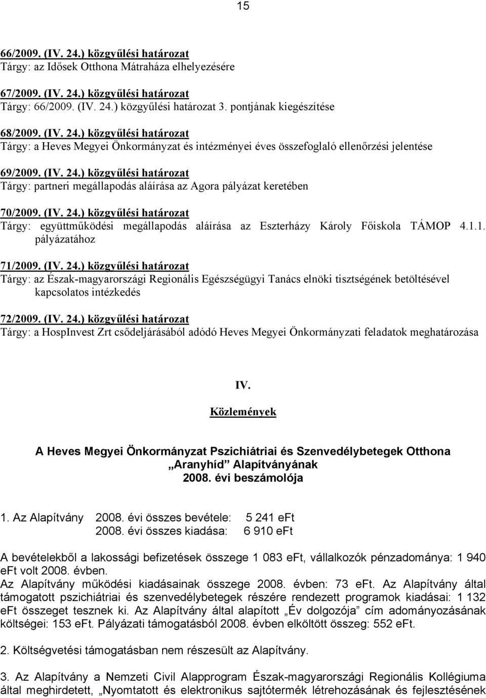 (IV. 24.) közgyűlési határozat Tárgy: együttműködési megállapodás aláírása az Eszterházy Károly Főiskola TÁMOP 4.1.1. pályázatához 71/2009. (IV. 24.) közgyűlési határozat Tárgy: az Észak-magyarországi Regionális Egészségügyi Tanács elnöki tisztségének betöltésével kapcsolatos intézkedés 72/2009.