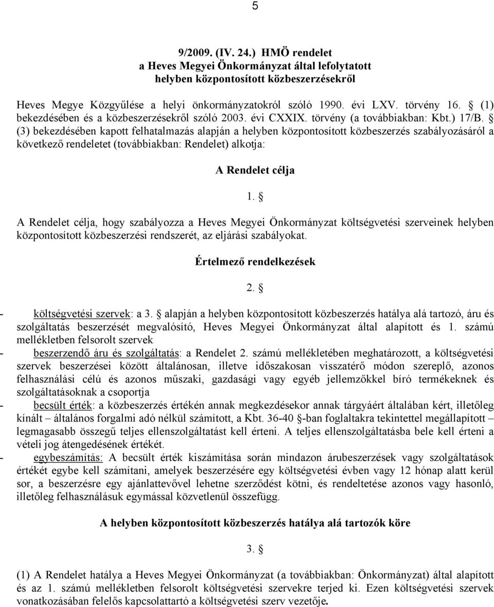 (3) bekezdésében kapott felhatalmazás alapján a helyben központosított közbeszerzés szabályozásáról a következő rendeletet (továbbiakban: Rendelet) alkotja: A Rendelet célja 1.