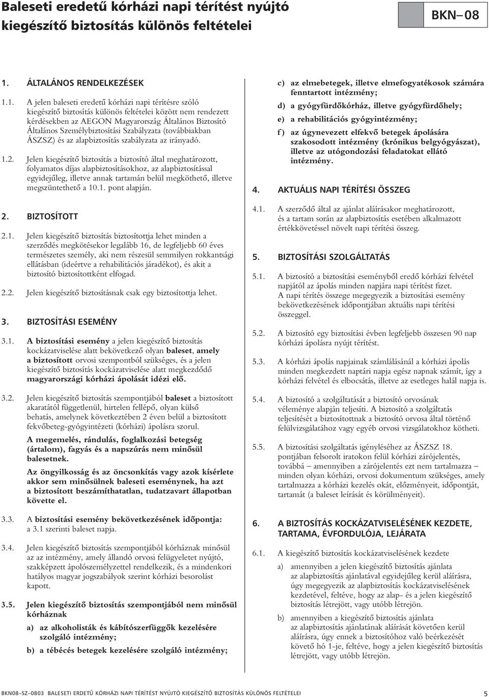 1. A jelen baleseti eredetû kórházi napi térítésre szóló kiegészítô biztosítás különös feltételei között nem rendezett kérdésekben az AEGON Magyarország Általános Biztosító Általános