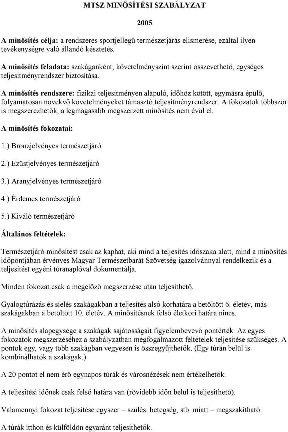 A minősítés rendszere: fizikai teljesítményen alapuló, időhöz kötött, egymásra épülő, folyamatosan növekvő követelményeket támasztó teljesítményrendszer.