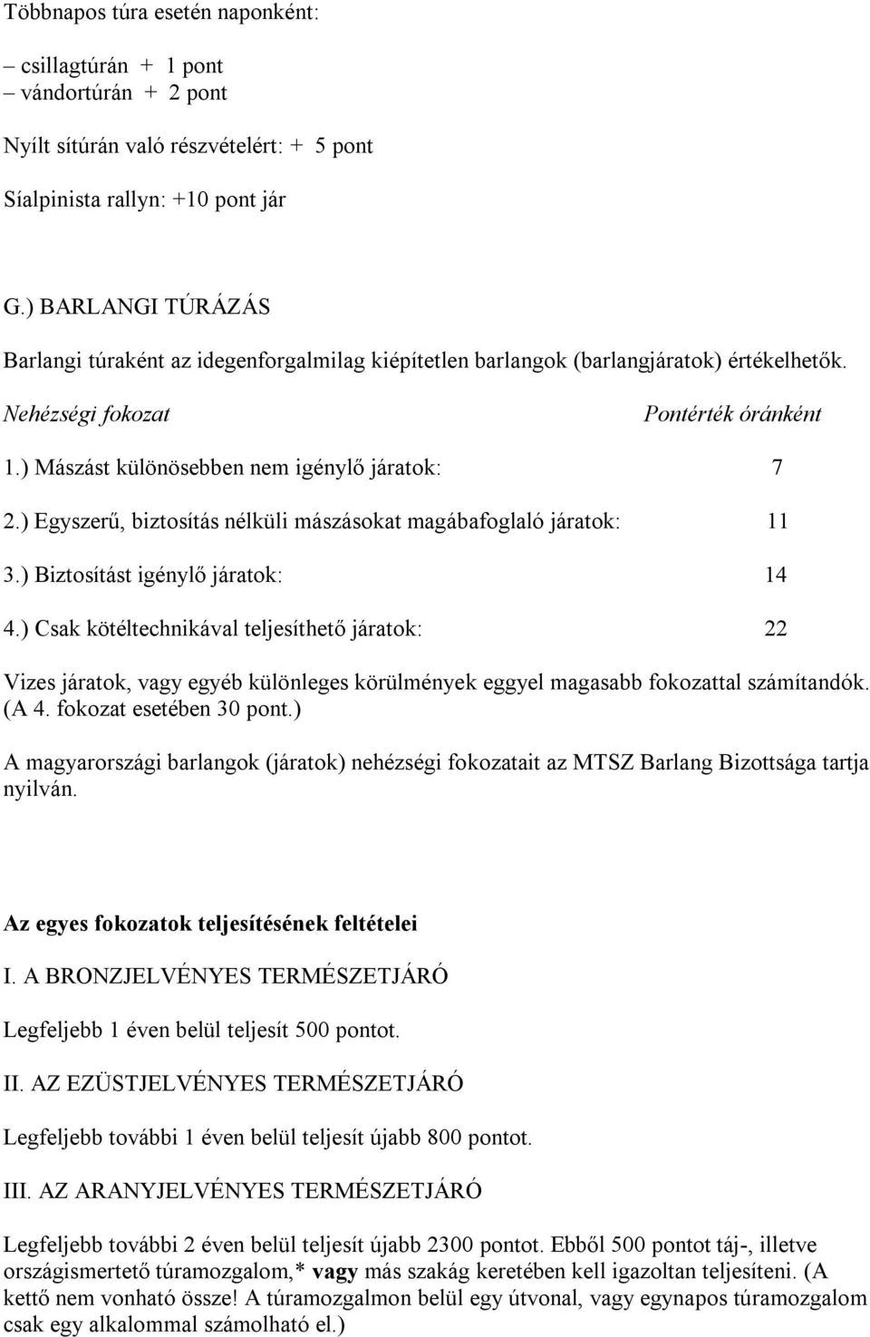 ) Egyszerű, biztosítás nélküli mászásokat magábafoglaló járatok: 11 3.) Biztosítást igénylő járatok: 14 4.