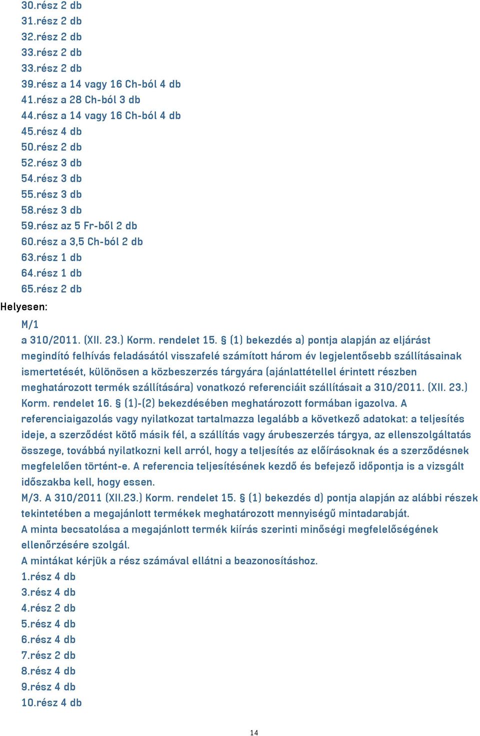 (1) bekezdés a) pontja alapján az eljárást megindító felhívás feladásától visszafelé számított három év legjelentősebb szállításainak ismertetését, különösen a közbeszerzés tárgyára (ajánlattétellel