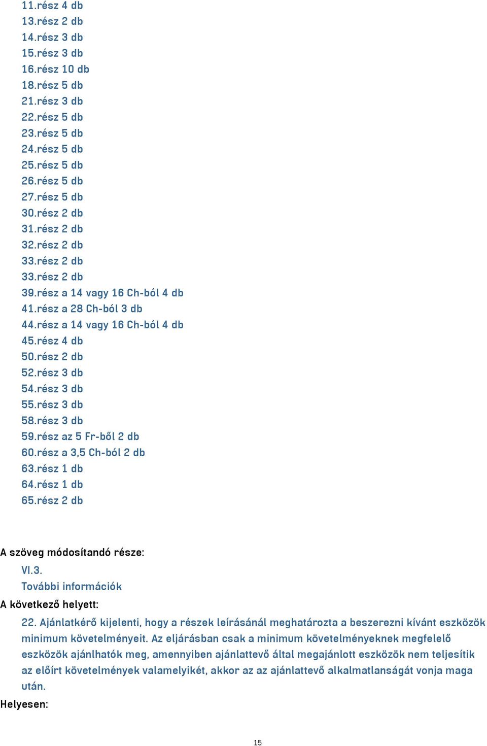 rész 3 db 59.rész az 5 Fr-ből 2 db 60.rész a 3,5 Ch-ból 2 db 63.rész 1 db 64.rész 1 db 65.rész 2 db A szöveg módosítandó része: VI.3. További információk A következő helyett: 22.