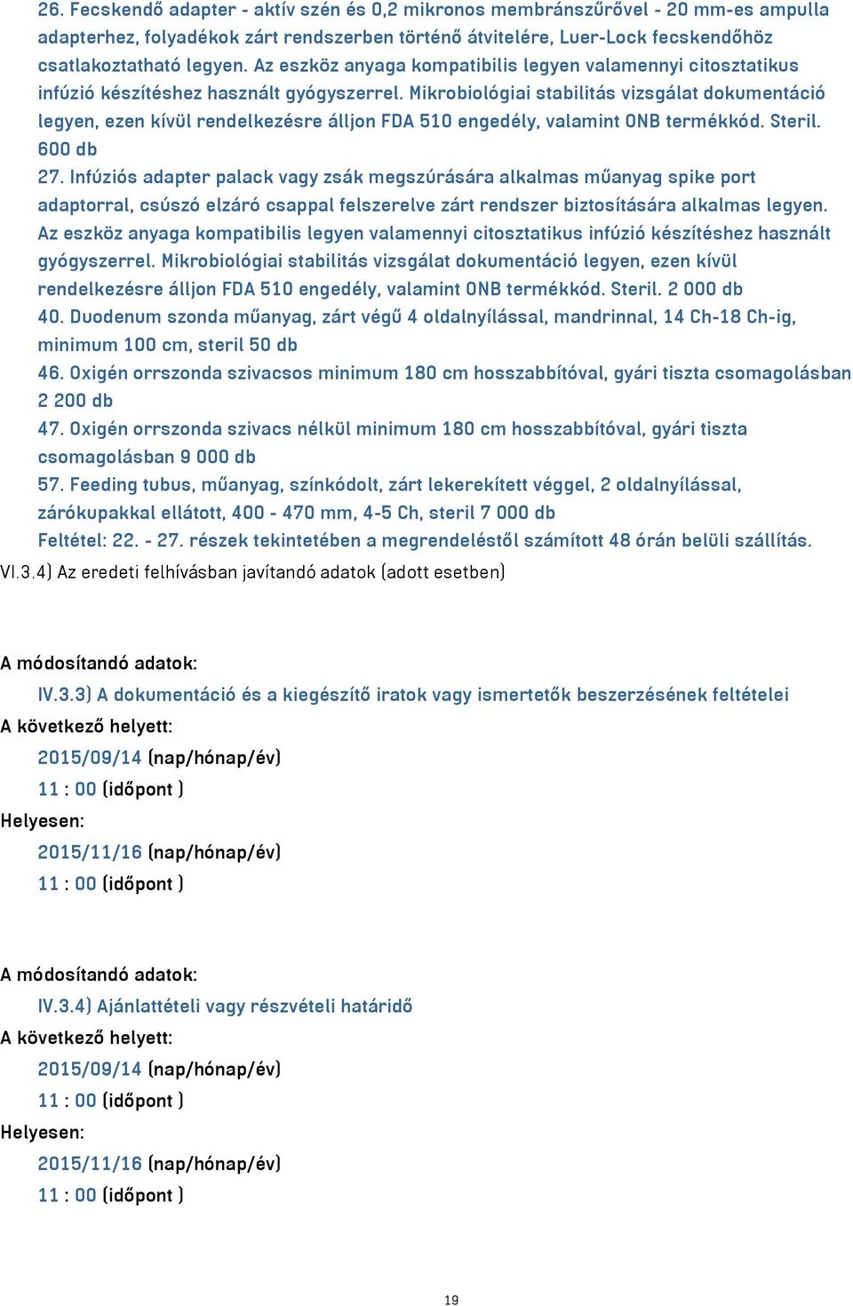 Mikrobiológiai stabilitás vizsgálat dokumentáció legyen, ezen kívül rendelkezésre álljon FDA 510 engedély, valamint ONB termékkód. Steril. 600 db 27.