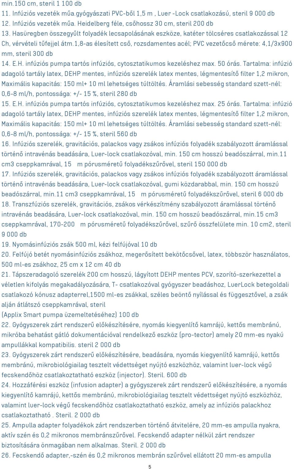 1,8-as élesített cső, rozsdamentes acél; PVC vezetőcső mérete: 4,1/3x900 mm, steril 300 db 14. E.H. infúziós pumpa tartós infúziós, cytosztatikumos kezeléshez max. 50 órás.