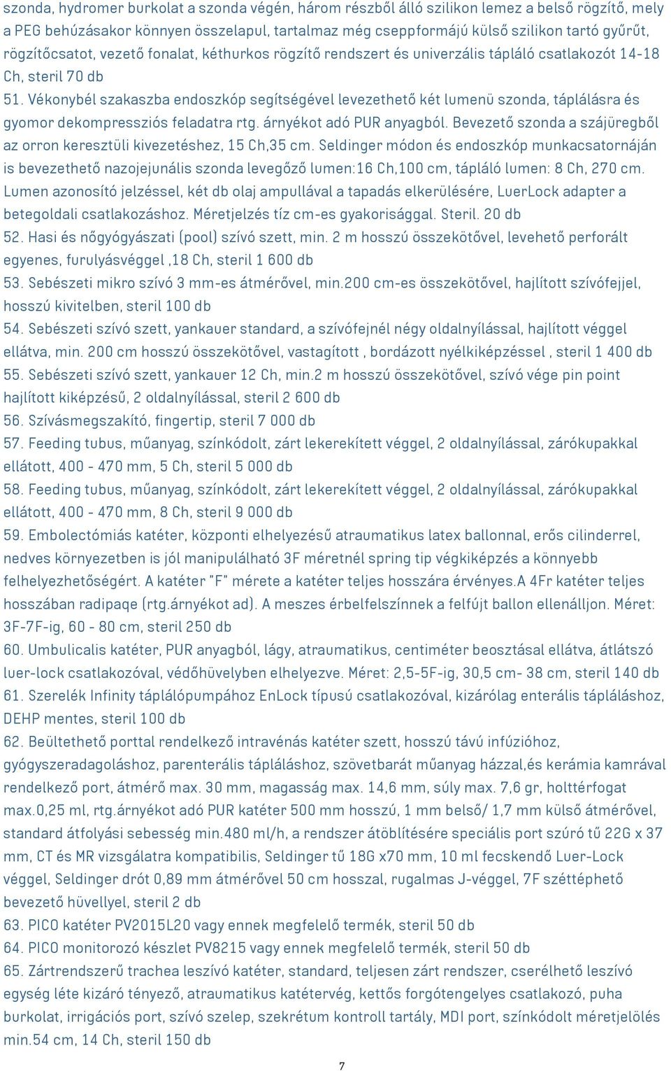 Vékonybél szakaszba endoszkóp segítségével levezethető két lumenü szonda, táplálásra és gyomor dekompressziós feladatra rtg. árnyékot adó PUR anyagból.