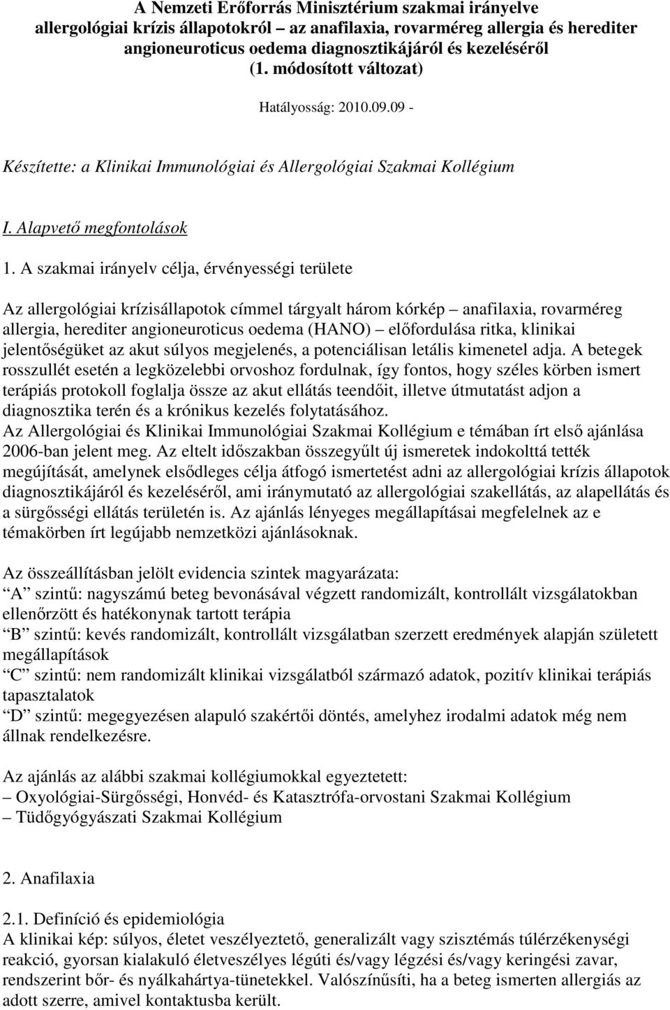 A szakmai irányelv célja, érvényességi területe Az allergológiai krízisállapotok címmel tárgyalt három kórkép anafilaxia, rovarméreg allergia, herediter angioneuroticus oedema (HANO) elıfordulása