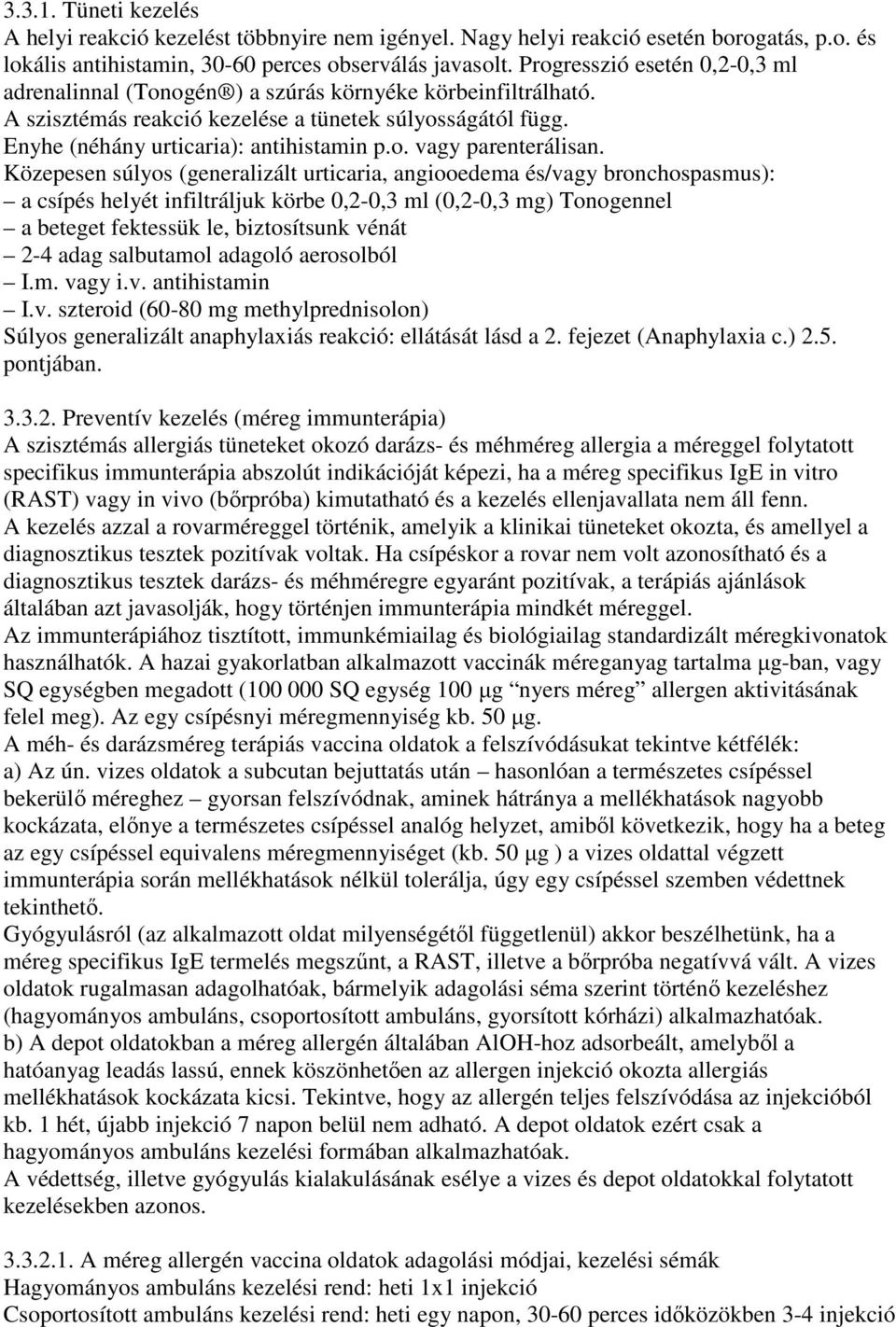 Közepesen súlyos (generalizált urticaria, angiooedema és/vagy bronchospasmus): a csípés helyét infiltráljuk körbe 0,2-0,3 ml (0,2-0,3 mg) Tonogennel a beteget fektessük le, biztosítsunk vénát 2-4