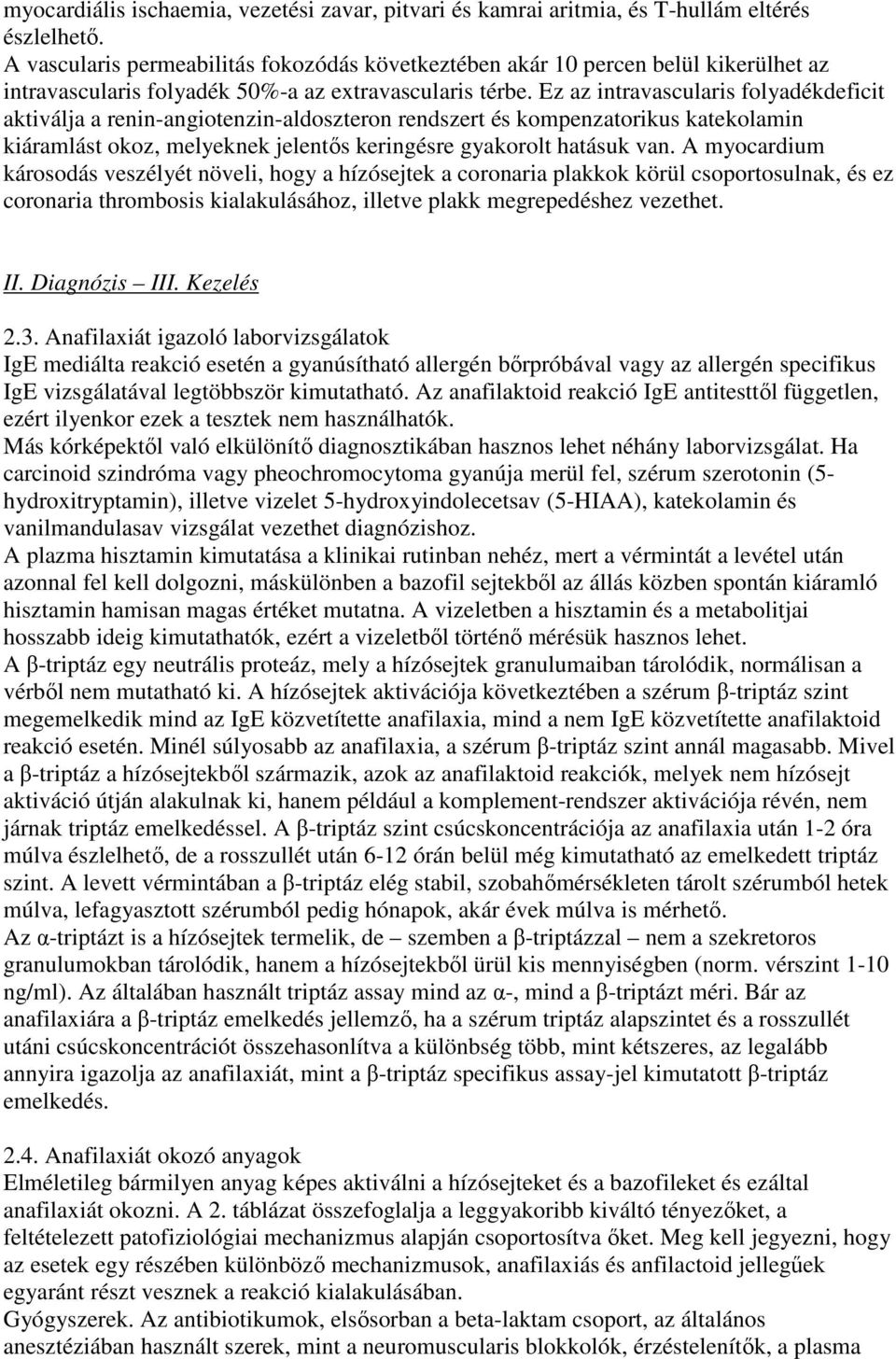 Ez az intravascularis folyadékdeficit aktiválja a renin-angiotenzin-aldoszteron rendszert és kompenzatorikus katekolamin kiáramlást okoz, melyeknek jelentıs keringésre gyakorolt hatásuk van.