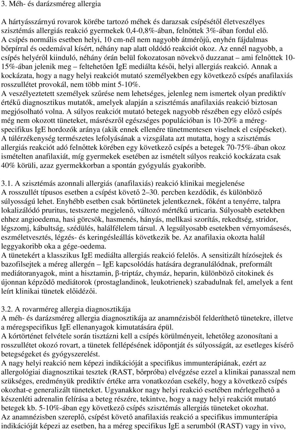 Az ennél nagyobb, a csípés helyérıl kiinduló, néhány órán belül fokozatosan növekvı duzzanat ami felnıttek 10-15%-ában jelenik meg feltehetıen IgE mediálta késıi, helyi allergiás reakció.