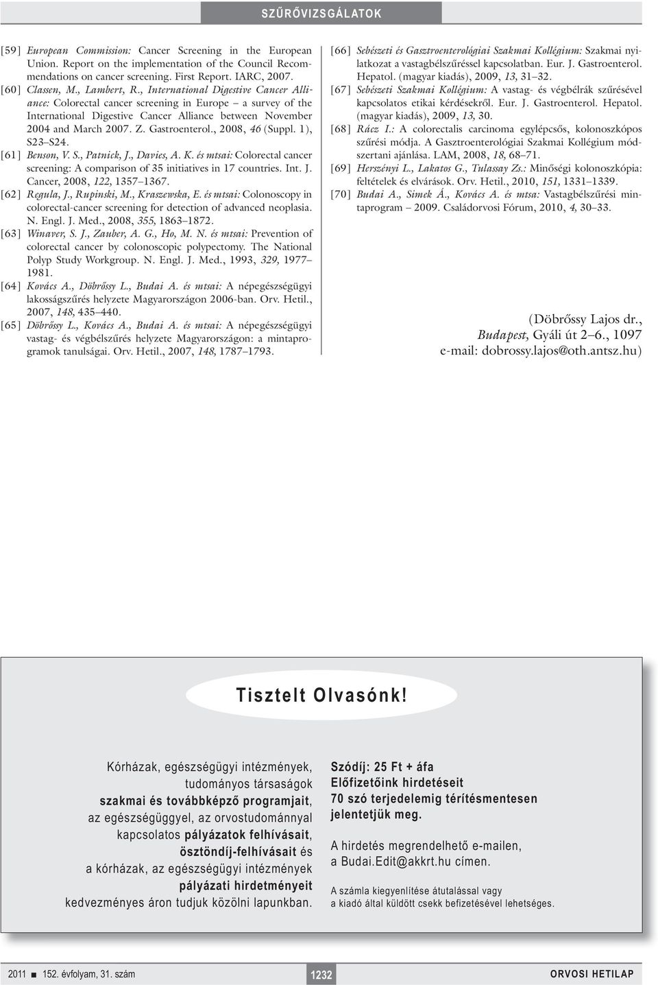 Gastroenterol., 2008, 46 (Suppl. 1), S23 S24. [61] Benson, V. S., Patnick, J., Davies, A. K. és mtsai: Colorectal cancer screening: A comparison of 35 initiatives in 17 countries. Int. J. Cancer, 2008, 122, 1357 1367.