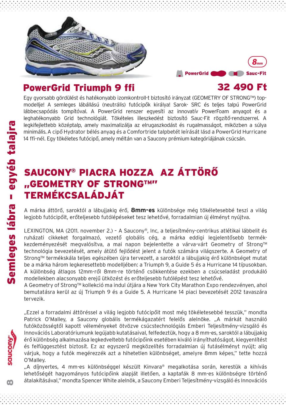 A PowerGrid renszer egyesíti az innovatív PowerFoam anyagot és a leghatékonyabb Grid technológiát. Tökételes illeszkedést biztosító Sauc-Fit rögzítô-rendszerrel.