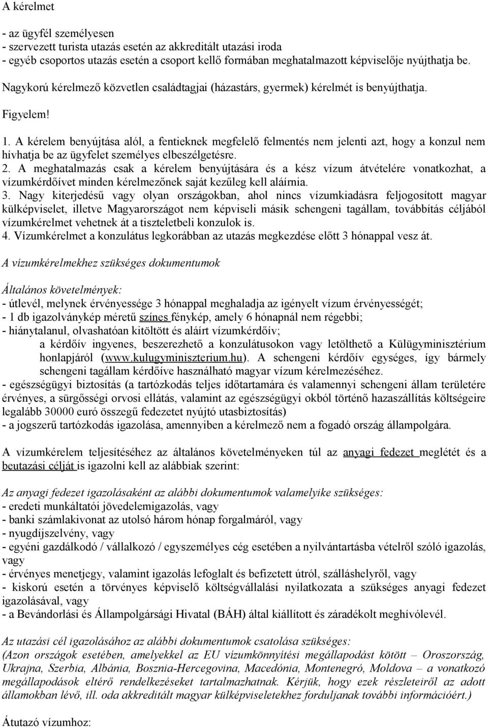 A kérelem benyújtása alól, a fentieknek megfelelő felmentés nem jelenti azt, hogy a konzul nem hívhatja be az ügyfelet személyes elbeszélgetésre. 2.