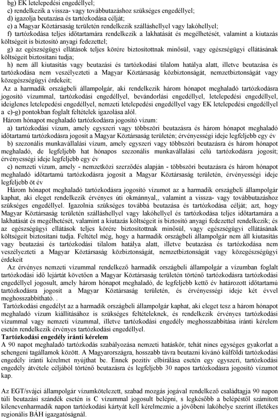 ellátások teljes körére biztosítottnak minősül, vagy egészségügyi ellátásának költségeit biztosítani tudja; h) nem áll kiutasítás vagy beutazási és tartózkodási tilalom hatálya alatt, illetve