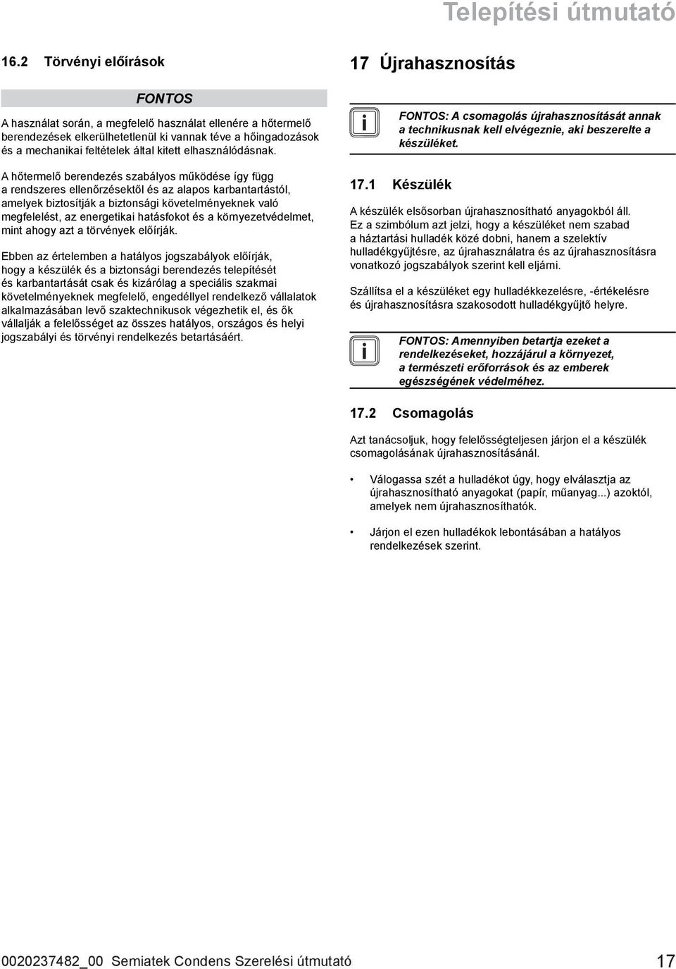 A hőtermelő berendezés szabályos működése így függ a rendszeres ellenőrzésektől és az alapos karbantartástól, amelyek biztosítják a biztonsági követelményeknek való megfelelést, az energetikai