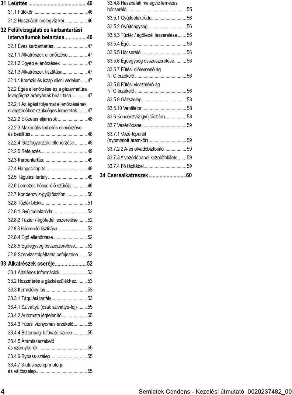 .. 47 32.2.2 Előzetes eljárások... 48 32.2.3 Maximális terhelés ellenőrzése és beállítás... 48 32.2.4 Gázfogyasztás ellenőrzése... 48 32.2.5 Befejezés... 49 32.3 Karbantartás... 49 32.4 Hangcsillapító.